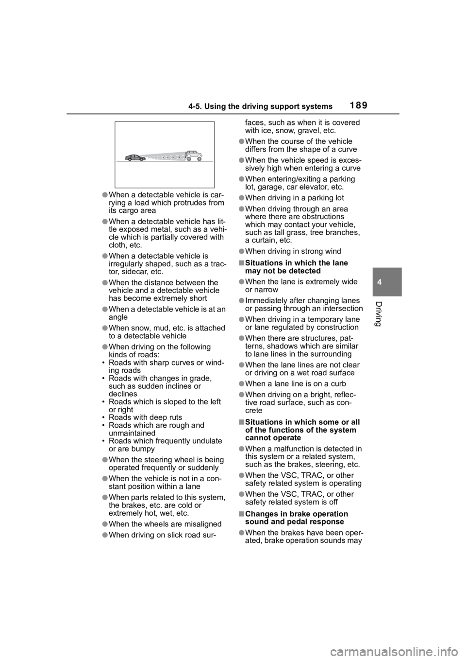TOYOTA COROLLA 2023  Owners Manual 1894-5. Using the driving support systems
4
Driving
●When a detectable vehicle is car-
rying a load which  protrudes from 
its cargo area
●When a detectable  vehicle has lit-
tle exposed metal, su