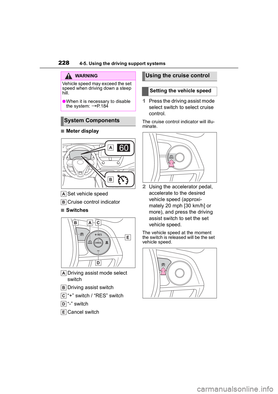 TOYOTA COROLLA 2023 Owners Manual 2284-5. Using the driving support systems
■Meter displaySet vehicle speed
Cruise control indicator
■Switches
Driving assist mode select
switch
Driving assist switch
“+” switch / “RES” swi TOYOTA COROLLA 2023 Owners Manual 2284-5. Using the driving support systems
■Meter displaySet vehicle speed
Cruise control indicator
■Switches
Driving assist mode select
switch
Driving assist switch
“+” switch / “RES” swi