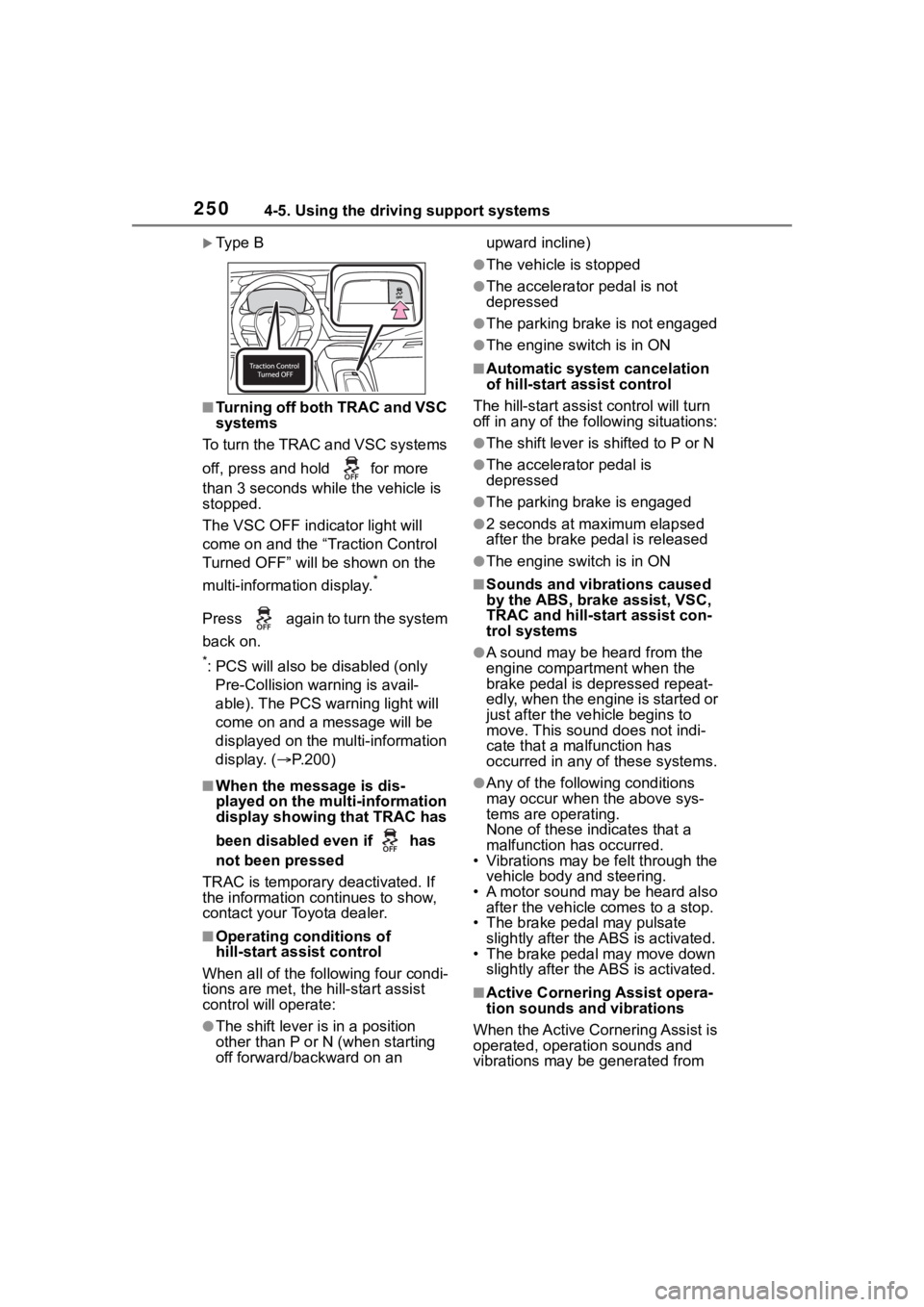 TOYOTA COROLLA 2023 Owners Manual 2504-5. Using the driving support systems
Ty p e B
■Turning off both TRAC and VSC
systems
To turn the TRAC and VSC systems
off, press and h old for more
than 3 seconds while the vehicle is
TOYOTA COROLLA 2023 Owners Manual 2504-5. Using the driving support systems
Ty p e B
■Turning off both TRAC and VSC
systems
To turn the TRAC and VSC systems
off, press and h old for more
than 3 seconds while the vehicle is