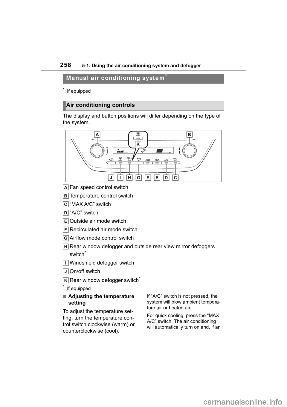 TOYOTA COROLLA 2023  Owners Manual 2585-1. Using the air conditioning system and defogger
5-1.Using the air conditioning system and defogger
*: If equipped
The display and button positions will differ depending on the type of 
the syst