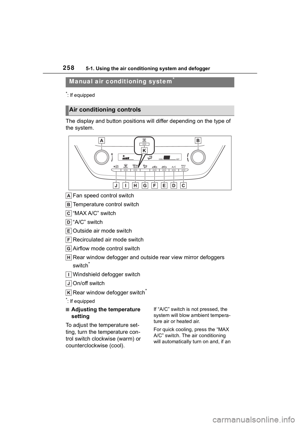 TOYOTA COROLLA 2023 Owners Manual 2585-1. Using the air conditioning system and defogger
5-1.Using the air conditioning system and defogger
*: If equipped
The display and button positions will differ depending on the type of
the syst TOYOTA COROLLA 2023 Owners Manual 2585-1. Using the air conditioning system and defogger
5-1.Using the air conditioning system and defogger
*: If equipped
The display and button positions will differ depending on the type of
the syst
