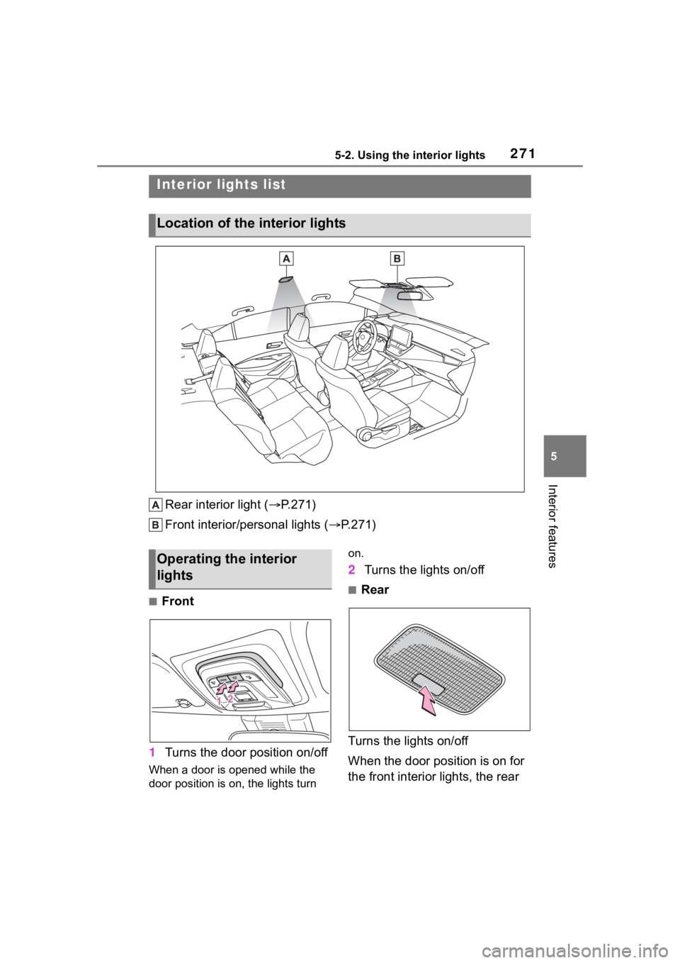 TOYOTA COROLLA 2023 Owners Manual 2715-2. Using the interior lights
5
Interior features
5-2.Using the interior lights
Rear interior light (P.271)
Front interior/personal lights ( P.271)
■Front
1 Turns the door position on/off
TOYOTA COROLLA 2023 Owners Manual 2715-2. Using the interior lights
5
Interior features
5-2.Using the interior lights
Rear interior light (P.271)
Front interior/personal lights ( P.271)
■Front
1 Turns the door position on/off