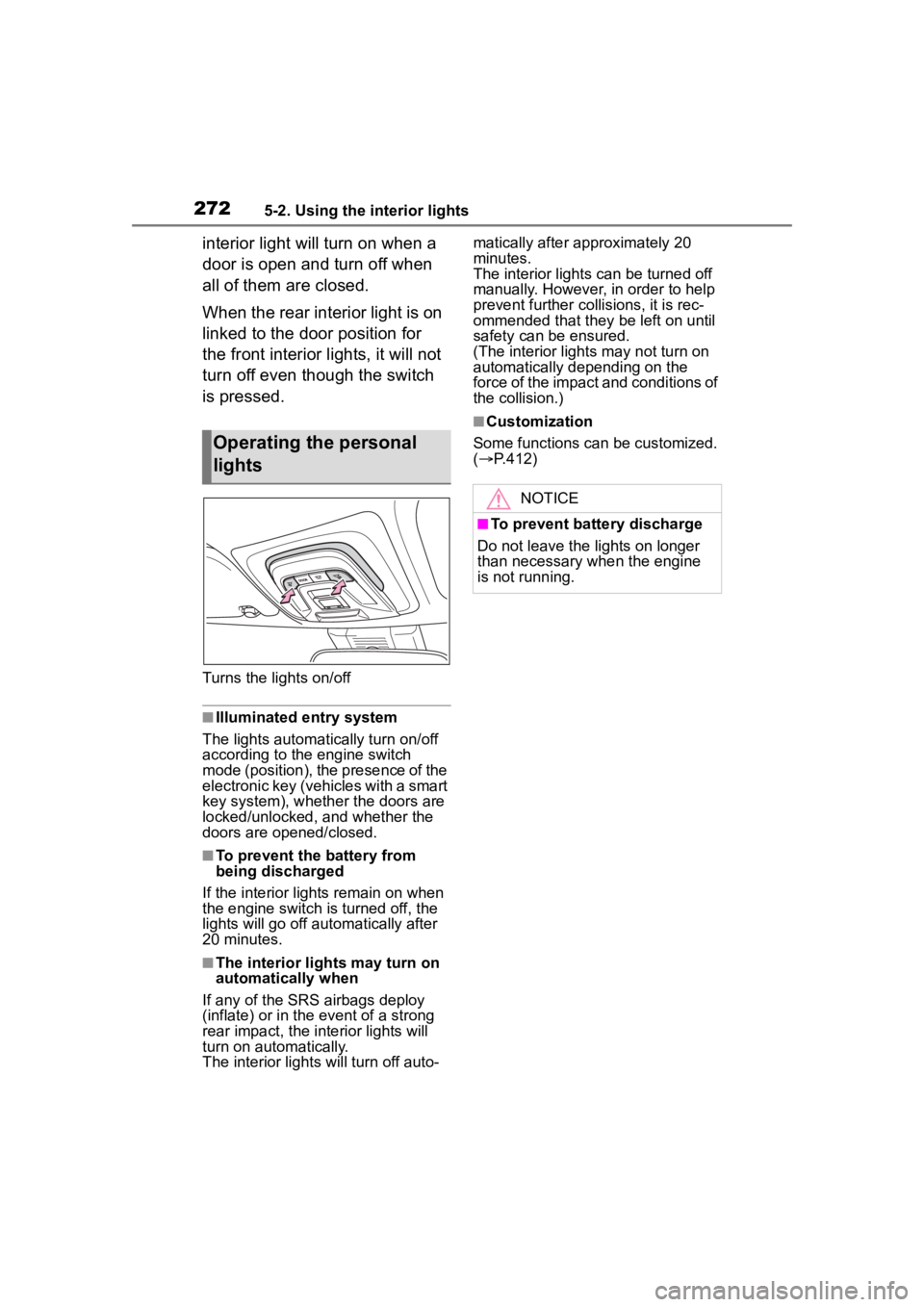 TOYOTA COROLLA 2023 Owners Manual 2725-2. Using the interior lights
interior light will turn on when a
door is open and turn off when
all of them are closed.
When the rear interior light is on
linked to the door position for
the f TOYOTA COROLLA 2023 Owners Manual 2725-2. Using the interior lights
interior light will turn on when a
door is open and turn off when
all of them are closed.
When the rear interior light is on
linked to the door position for
the f