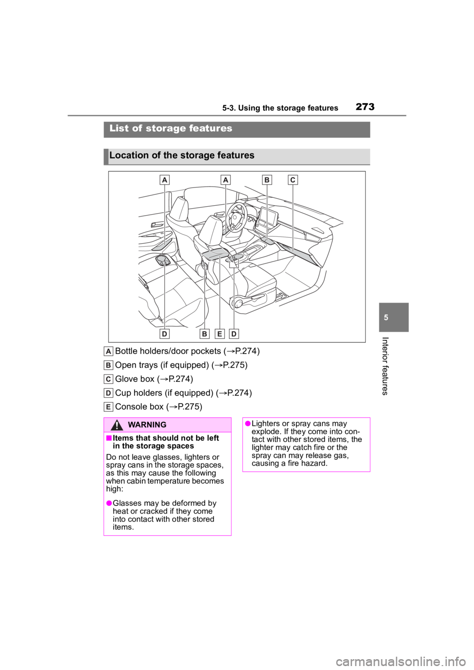 TOYOTA COROLLA 2023 Owners Manual 2735-3. Using the storage features
5
Interior features
5-3.Using the storage features
Bottle holders/door pockets (P.274)
Open trays (if equipped) ( P.275)
Glove box ( P.274)
Cup holders (if TOYOTA COROLLA 2023 Owners Manual 2735-3. Using the storage features
5
Interior features
5-3.Using the storage features
Bottle holders/door pockets (P.274)
Open trays (if equipped) ( P.275)
Glove box ( P.274)
Cup holders (if