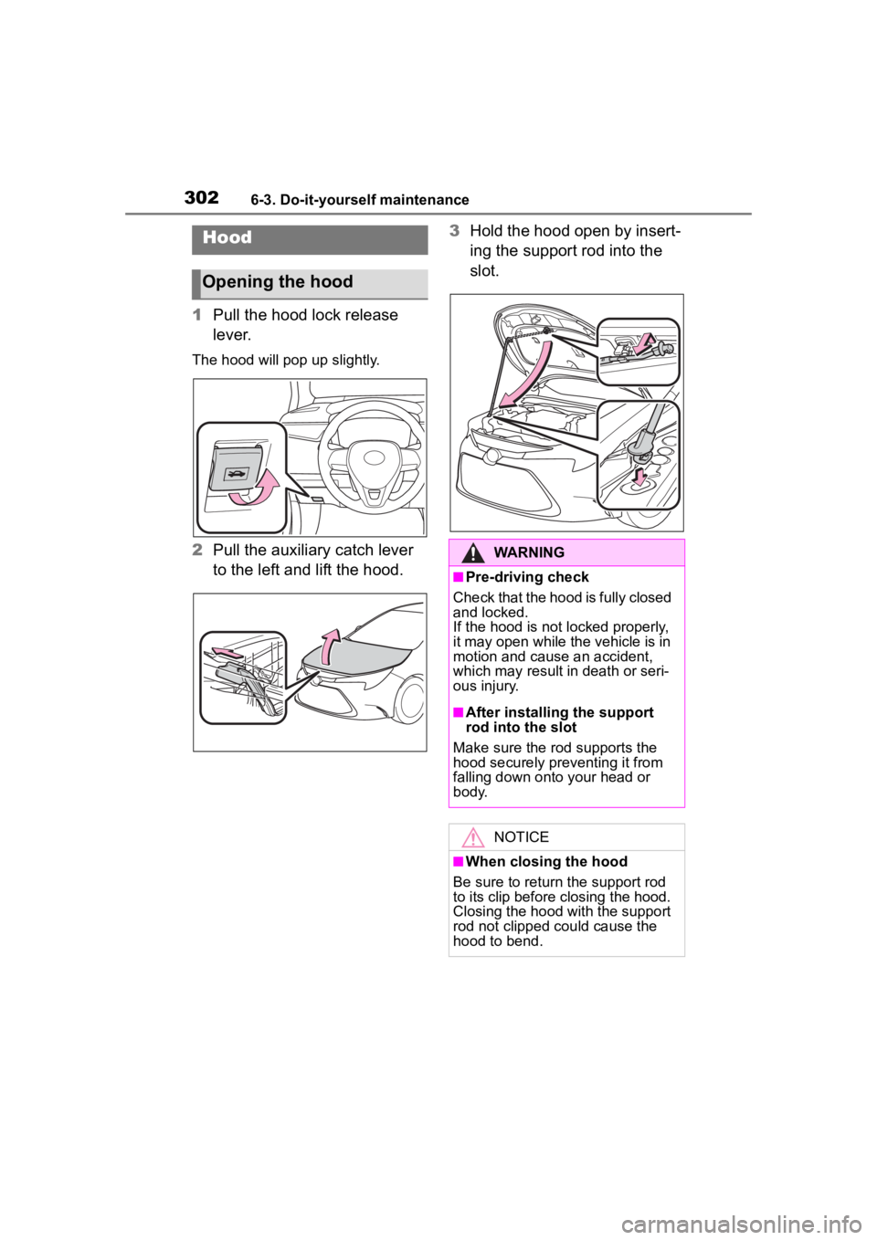 TOYOTA COROLLA 2023 Owners Manual 3026-3. Do-it-yourself maintenance
1Pull the hood lock release
lever.
The hood will pop up slightly.
2Pull the auxiliary catch lever
to the left and lift the hood. 3
Hold the hood open by insert-
in TOYOTA COROLLA 2023 Owners Manual 3026-3. Do-it-yourself maintenance
1Pull the hood lock release
lever.
The hood will pop up slightly.
2Pull the auxiliary catch lever
to the left and lift the hood. 3
Hold the hood open by insert-
in