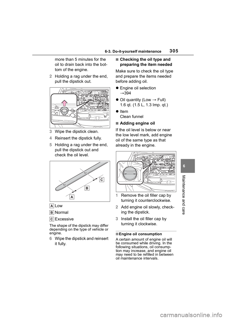 TOYOTA COROLLA 2023 Owners Manual 3056-3. Do-it-yourself maintenance
6
Maintenance and care
more than 5 minutes for the
oil to drain back into the bot-
tom of the engine.
2 Holding a rag under the end,
pull the dipstick out.
3 Wipe TOYOTA COROLLA 2023 Owners Manual 3056-3. Do-it-yourself maintenance
6
Maintenance and care
more than 5 minutes for the
oil to drain back into the bot-
tom of the engine.
2 Holding a rag under the end,
pull the dipstick out.
3 Wipe