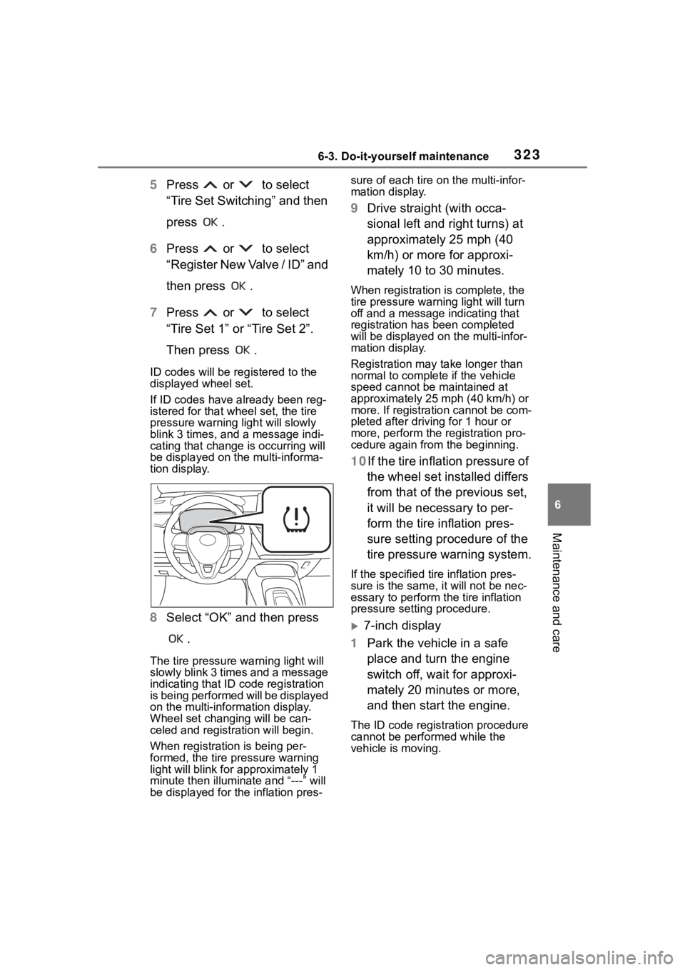TOYOTA COROLLA 2023 Owners Manual 3236-3. Do-it-yourself maintenance
6
Maintenance and care
5Press or to select
“Tire Set Switching” and then
press .
6 Press or to select
“Register New Valve / ID” and
then press TOYOTA COROLLA 2023 Owners Manual 3236-3. Do-it-yourself maintenance
6
Maintenance and care
5Press or to select
“Tire Set Switching” and then
press .
6 Press or to select
“Register New Valve / ID” and
then press