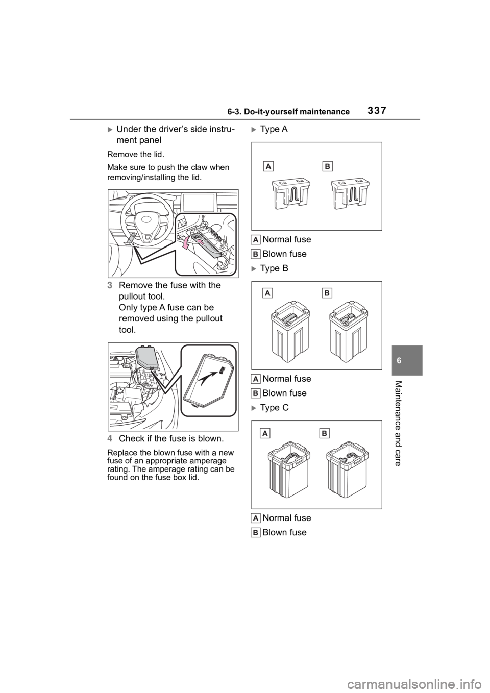 TOYOTA COROLLA 2023 Owners Manual 3376-3. Do-it-yourself maintenance
6
Maintenance and care
Under the driver’s side instru-
ment panel
Remove the lid.
Make sure to push the claw when
removing/installing the lid.
3Remove the fuse TOYOTA COROLLA 2023 Owners Manual 3376-3. Do-it-yourself maintenance
6
Maintenance and care
Under the driver’s side instru-
ment panel
Remove the lid.
Make sure to push the claw when
removing/installing the lid.
3Remove the fuse
