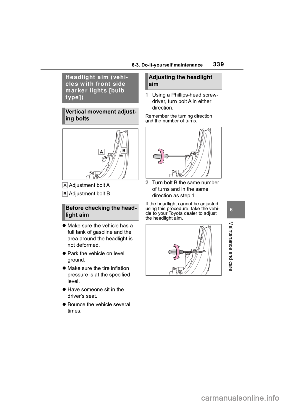 TOYOTA COROLLA 2023 Owners Manual 3396-3. Do-it-yourself maintenance
6
Maintenance and care
Adjustment bolt A
Adjustment bolt B
Make sure the vehicle has a
full tank of gasoline and the
area around the headlight is
not deformed TOYOTA COROLLA 2023 Owners Manual 3396-3. Do-it-yourself maintenance
6
Maintenance and care
Adjustment bolt A
Adjustment bolt B
Make sure the vehicle has a
full tank of gasoline and the
area around the headlight is
not deformed