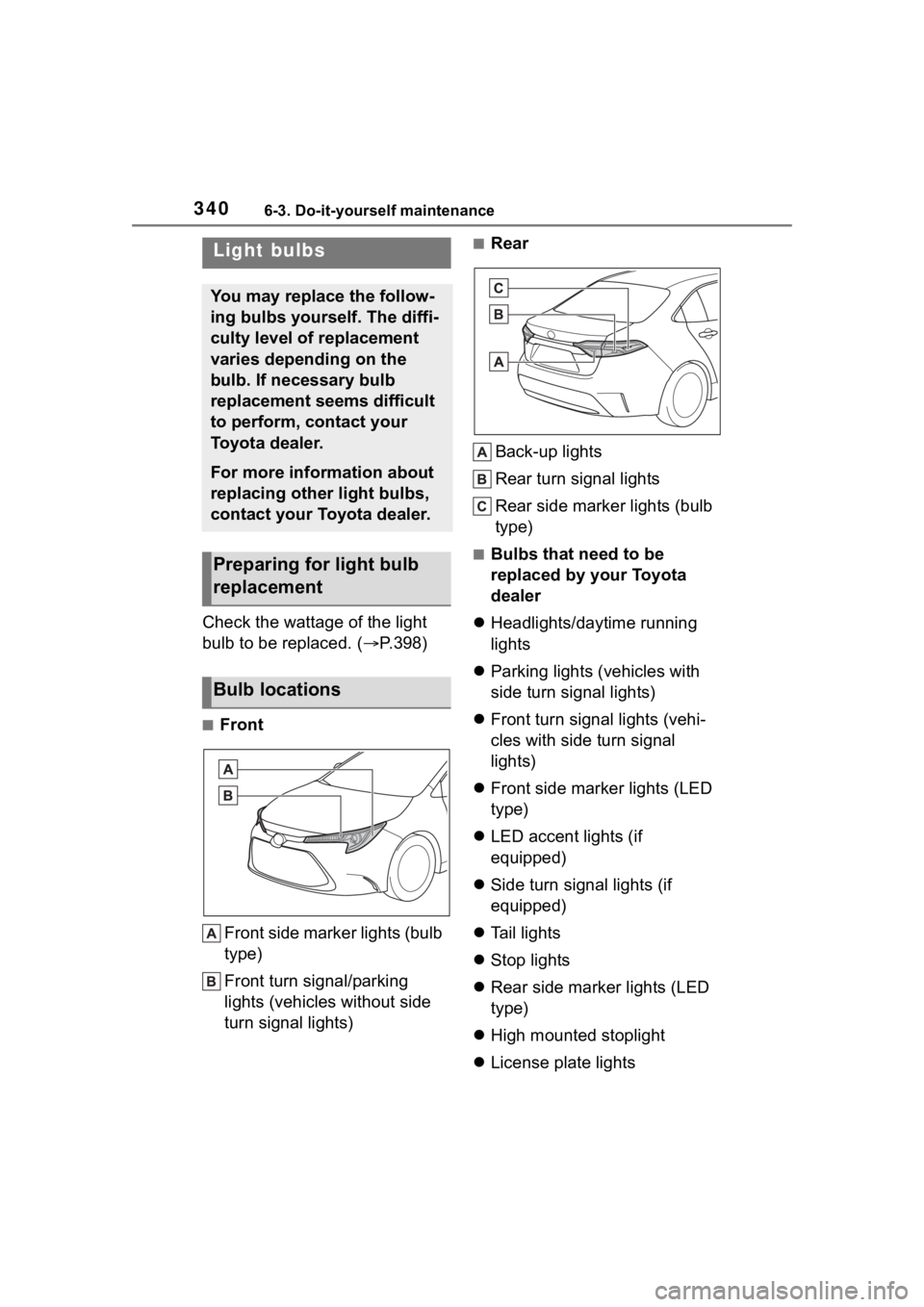 TOYOTA COROLLA 2023  Owners Manual 3406-3. Do-it-yourself maintenance
Check the wattage of the light 
bulb to be replaced. ( P.398)
■Front
Front side marker lights (bulb 
type)
Front turn signal/parking 
lights (vehicles without s