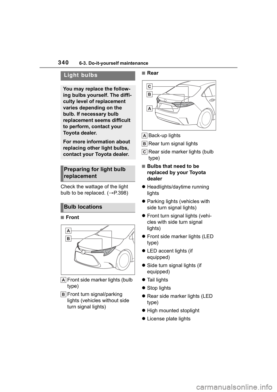 TOYOTA COROLLA 2023 Owners Manual 3406-3. Do-it-yourself maintenance
Check the wattage of the light
bulb to be replaced. ( P.398)
■Front
Front side marker lights (bulb
type)
Front turn signal/parking
lights (vehicles without s TOYOTA COROLLA 2023 Owners Manual 3406-3. Do-it-yourself maintenance
Check the wattage of the light
bulb to be replaced. ( P.398)
■Front
Front side marker lights (bulb
type)
Front turn signal/parking
lights (vehicles without s
