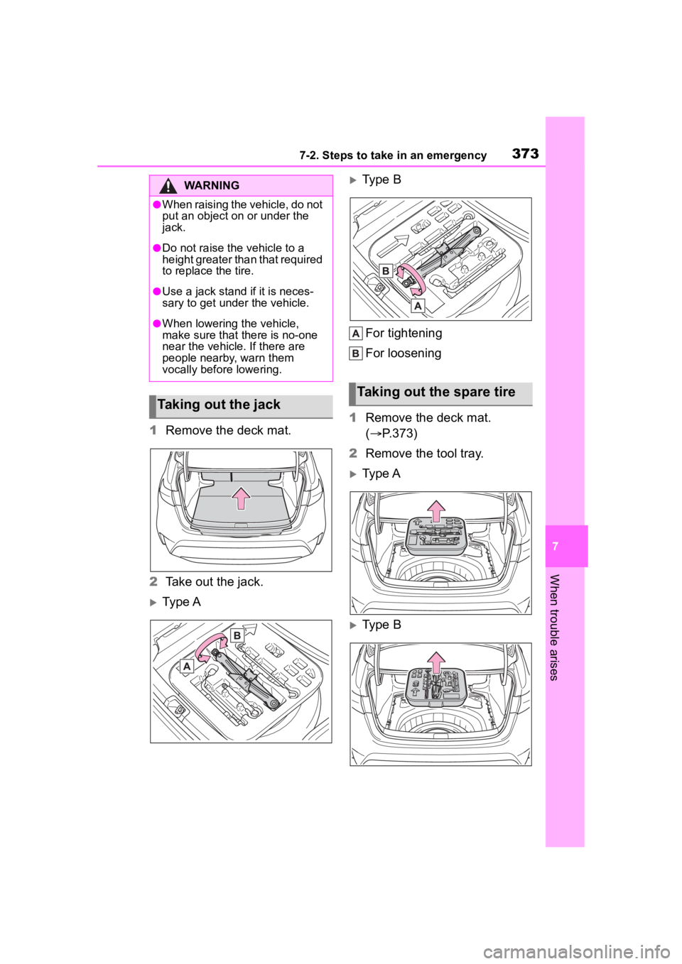 TOYOTA COROLLA 2023 Owners Manual 3737-2. Steps to take in an emergency
7
When trouble arises
1Remove the deck mat.
2 Take out the jack.
Ty p e A
Type B
For tightening
For loosening
1 Remove the deck mat.
( P.373)
2 Remove t TOYOTA COROLLA 2023 Owners Manual 3737-2. Steps to take in an emergency
7
When trouble arises
1Remove the deck mat.
2 Take out the jack.
Ty p e A
Type B
For tightening
For loosening
1 Remove the deck mat.
( P.373)
2 Remove t