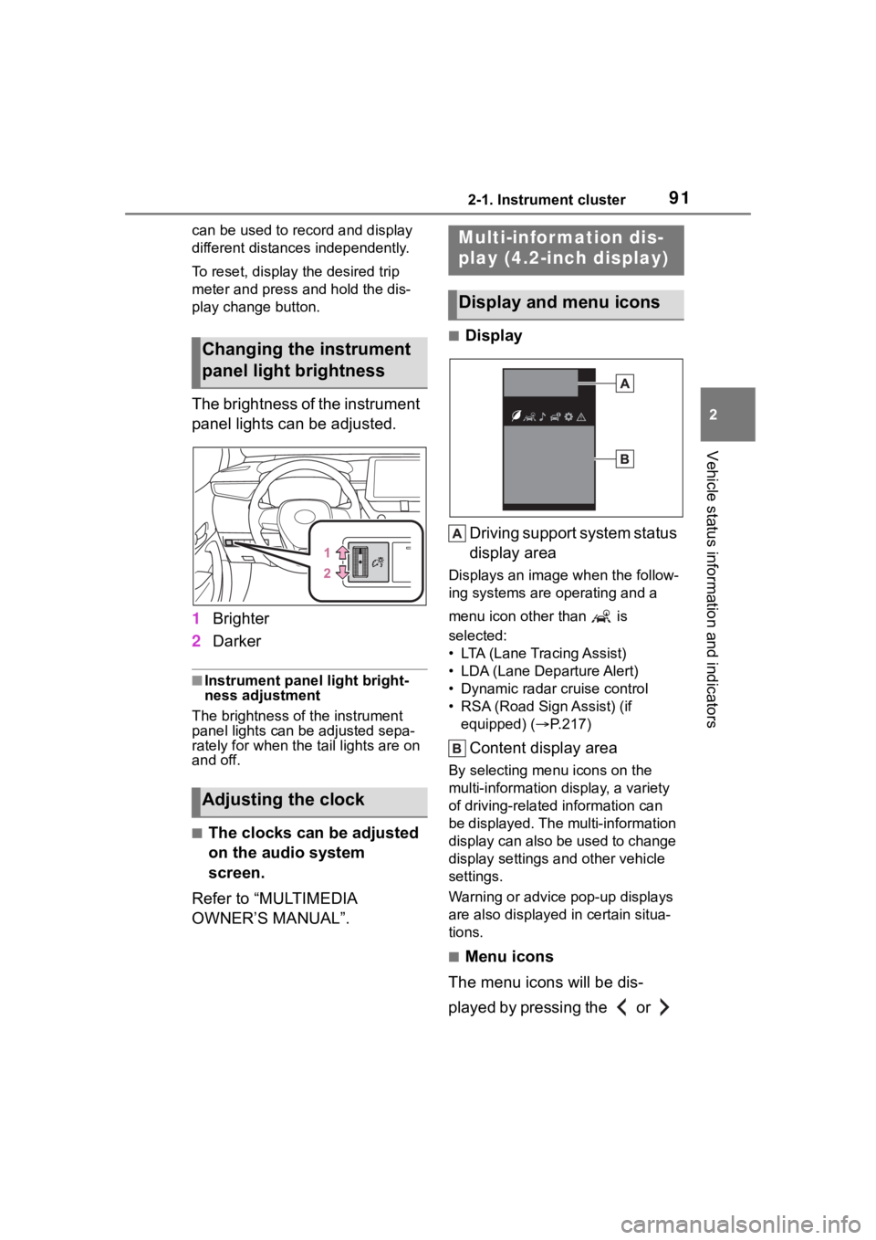 TOYOTA COROLLA 2023  Owners Manual 912-1. Instrument cluster
2
Vehicle status information and indicators
can be used to record and display 
different distances independently.
To reset, display the desired trip 
meter and press and hold