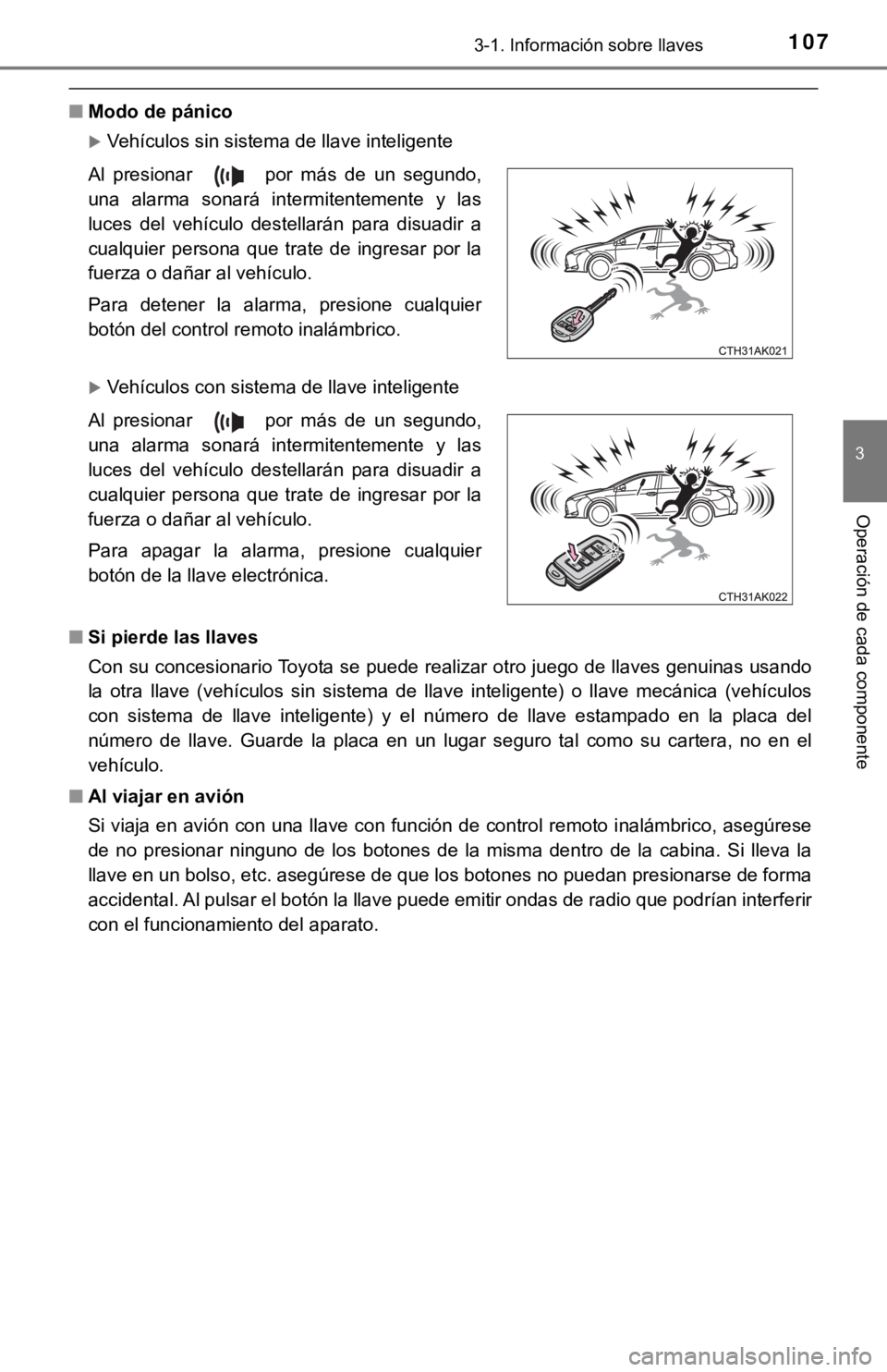 TOYOTA COROLLA 2019  Manual del propietario (in Spanish) 1073-1. Información sobre llaves
3
Operación de cada componente
■Modo de pánico
Vehículos sin sistema de llave inteligente
Vehículos con sistema de llave inteligente
■Si pierde las llav