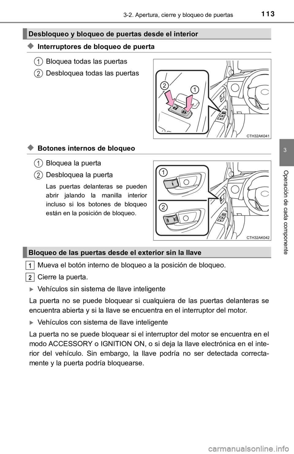 TOYOTA COROLLA 2019  Manual del propietario (in Spanish) 1133-2. Apertura, cierre y bloqueo de puertas
3
Operación de cada componente
◆Interruptores de bloqueo de puerta
Bloquea todas las puertas
Desbloquea todas las puertas
◆Botones internos de bloque