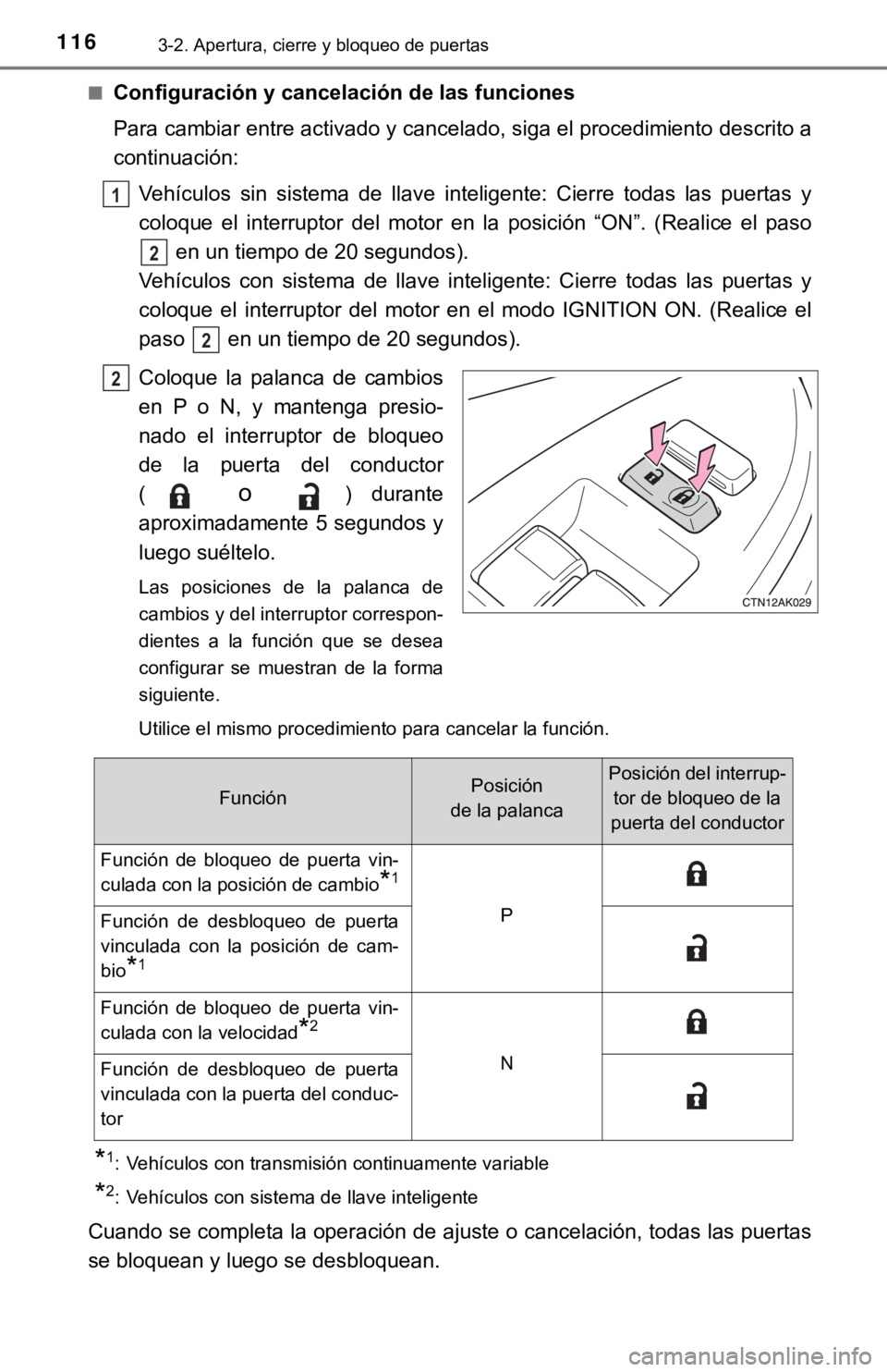TOYOTA COROLLA 2019  Manual del propietario (in Spanish) 1163-2. Apertura, cierre y bloqueo de puertas
■Configuración y cancelación de las funciones
Para cambiar entre activado y cancelado, siga el procedimiento descrito a
continuación:
Vehículos  sin