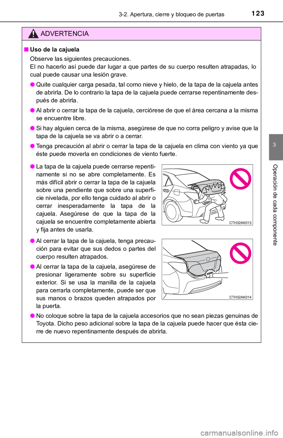 TOYOTA COROLLA 2019 Manual del propietario (in Spanish) 1233-2. Apertura, cierre y bloqueo de puertas
3
Operación de cada componente
ADVERTENCIA
■Uso de la cajuela
Observe las siguientes precauciones.
El no hacerlo así puede dar lugar a que partes de s TOYOTA COROLLA 2019 Manual del propietario (in Spanish) 1233-2. Apertura, cierre y bloqueo de puertas
3
Operación de cada componente
ADVERTENCIA
■Uso de la cajuela
Observe las siguientes precauciones.
El no hacerlo así puede dar lugar a que partes de s