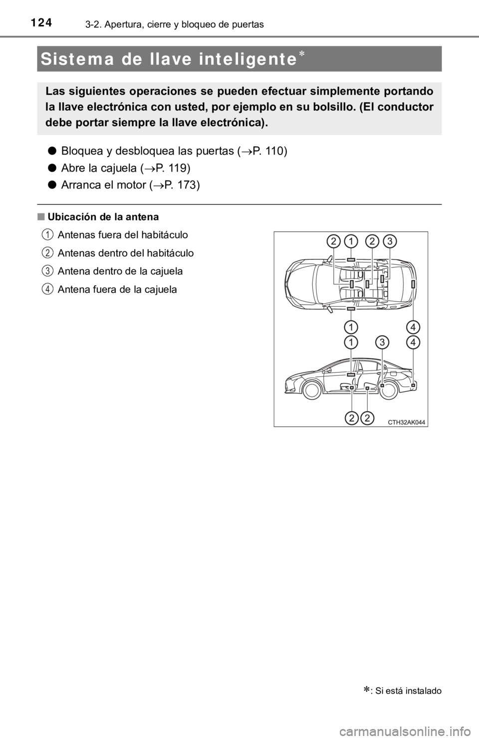 TOYOTA COROLLA 2019 Manual del propietario (in Spanish) 1243-2. Apertura, cierre y bloqueo de puertas
●Bloquea y desbloquea las puertas (P. 110)
●Abre la cajuela (P. 119)
●Arranca el motor (P. 173)
■Ubicación de la antena
Sistema de llave TOYOTA COROLLA 2019 Manual del propietario (in Spanish) 1243-2. Apertura, cierre y bloqueo de puertas
●Bloquea y desbloquea las puertas (P. 110)
●Abre la cajuela (P. 119)
●Arranca el motor (P. 173)
■Ubicación de la antena
Sistema de llave