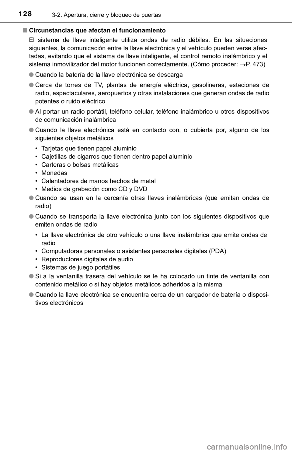 TOYOTA COROLLA 2019  Manual del propietario (in Spanish) 1283-2. Apertura, cierre y bloqueo de puertas
■Circunstancias que afectan el funcionamiento
El  sistema  de  llave  inteligente  utiliza  ondas  de  radio  débiles.  En  las  situaciones
siguientes