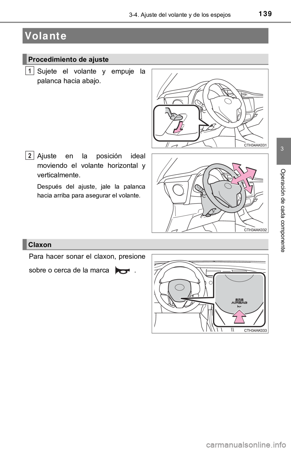 TOYOTA COROLLA 2019 Manual del propietario (in Spanish) 139
3
Operación de cada componente
3-4. Ajuste del volante y de los espejos
Sujete el volante y empuje la
palanca hacia abajo.
Ajuste en la posición ideal
moviendo el volante horizontal TOYOTA COROLLA 2019 Manual del propietario (in Spanish) 139
3
Operación de cada componente
3-4. Ajuste del volante y de los espejos
Sujete el volante y empuje la
palanca hacia abajo.
Ajuste en la posición ideal
moviendo el volante horizontal