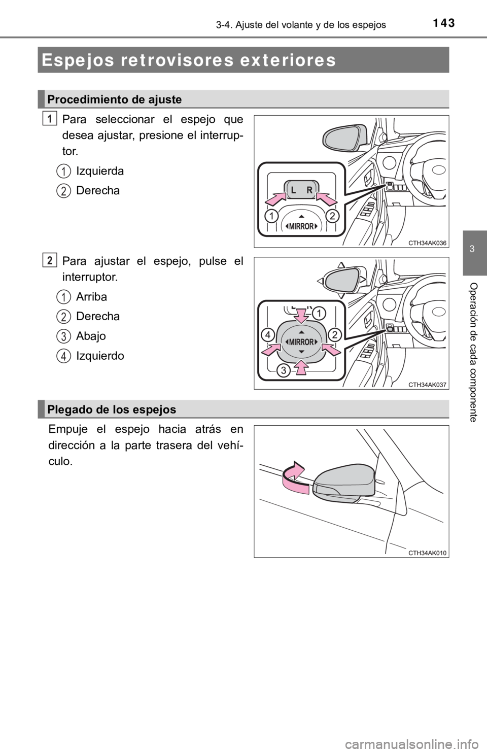 TOYOTA COROLLA 2019 Manual del propietario (in Spanish) 1433-4. Ajuste del volante y de los espejos
3
Operación de cada componente
Para seleccionar el espejo que
desea ajustar, presione el interrup-
tor.
Izquierda
Derecha
Para ajustar el espejo, p TOYOTA COROLLA 2019 Manual del propietario (in Spanish) 1433-4. Ajuste del volante y de los espejos
3
Operación de cada componente
Para seleccionar el espejo que
desea ajustar, presione el interrup-
tor.
Izquierda
Derecha
Para ajustar el espejo, p