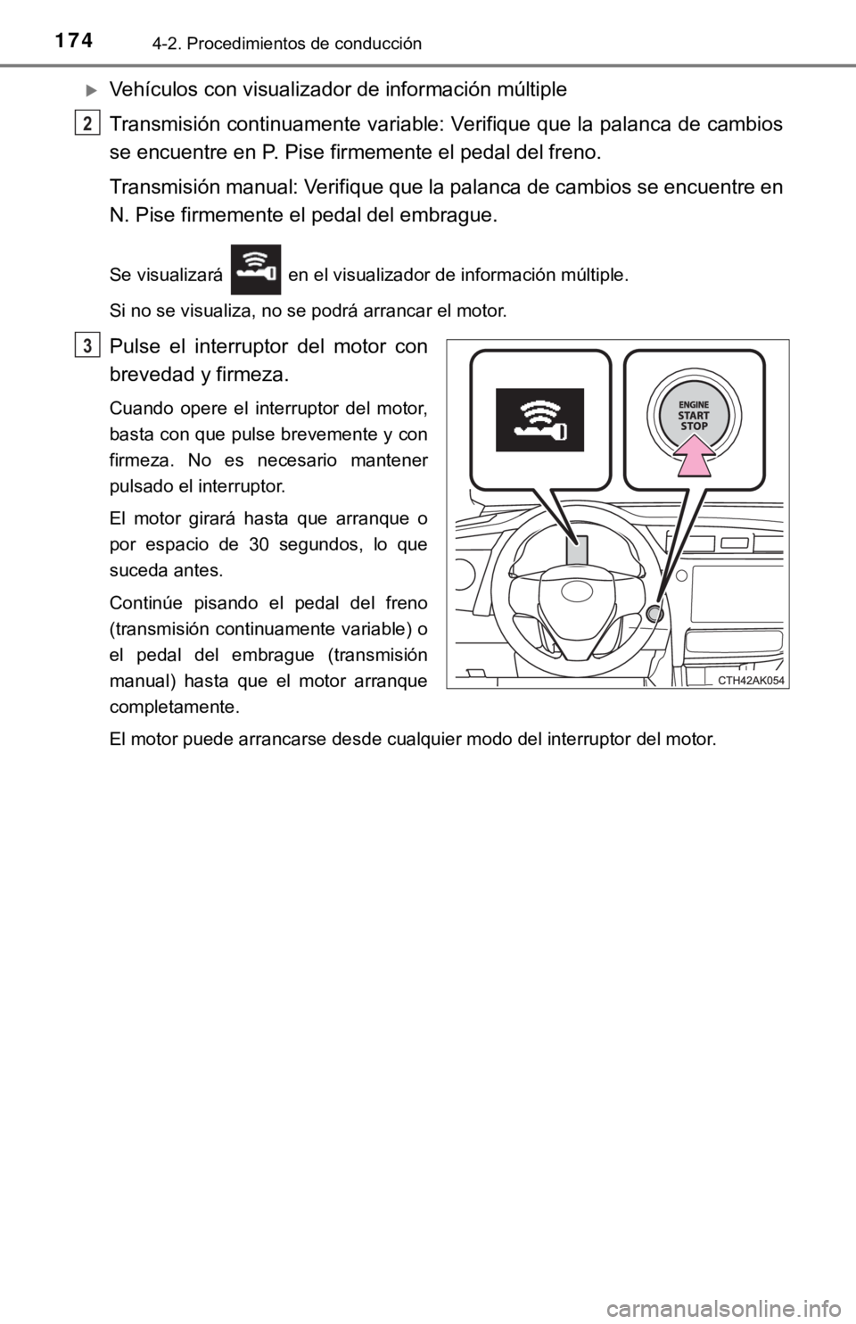 TOYOTA COROLLA 2019 Manual del propietario (in Spanish) 1744-2. Procedimientos de conducción
Vehículos con visualizador de información múltiple
Transmisión continuamente variable: Verifique que la palanca de cambios
se encuentre en P. Pise firmemen TOYOTA COROLLA 2019 Manual del propietario (in Spanish) 1744-2. Procedimientos de conducción
Vehículos con visualizador de información múltiple
Transmisión continuamente variable: Verifique que la palanca de cambios
se encuentre en P. Pise firmemen
