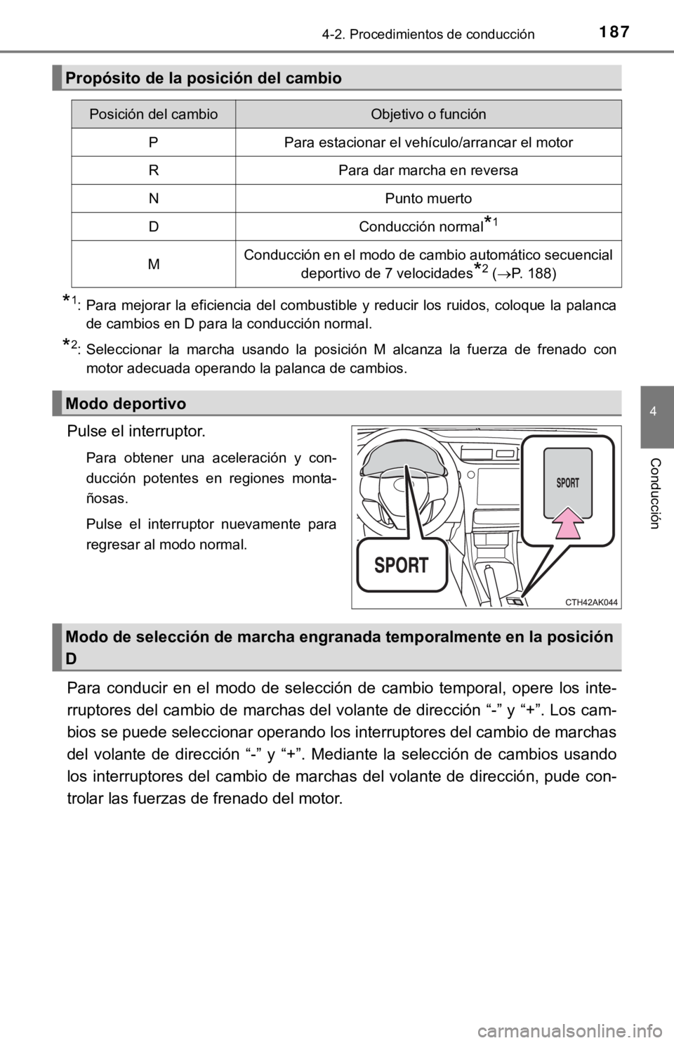TOYOTA COROLLA 2019 Manual del propietario (in Spanish) 1874-2. Procedimientos de conducción
4
Conducción
*1: Para mejorar la eficiencia del combustible y reducir los ruidos, coloque la palanca
de cambios en D para la conducción normal.
*2: Sele TOYOTA COROLLA 2019 Manual del propietario (in Spanish) 1874-2. Procedimientos de conducción
4
Conducción
*1: Para mejorar la eficiencia del combustible y reducir los ruidos, coloque la palanca
de cambios en D para la conducción normal.
*2: Sele