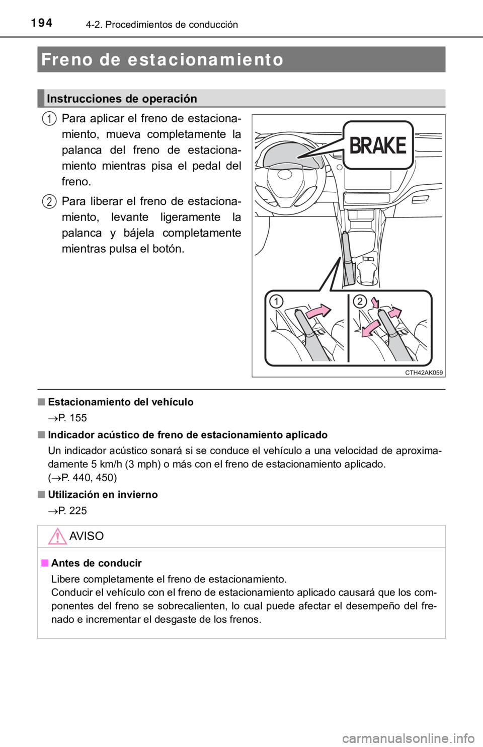 TOYOTA COROLLA 2019 Manual del propietario (in Spanish) 1944-2. Procedimientos de conducción
Para aplicar el freno de estaciona-
miento, mueva completamente la
palanca del freno de estaciona-
miento mientras pisa el pedal del
freno.
Para TOYOTA COROLLA 2019 Manual del propietario (in Spanish) 1944-2. Procedimientos de conducción
Para aplicar el freno de estaciona-
miento, mueva completamente la
palanca del freno de estaciona-
miento mientras pisa el pedal del
freno.
Para