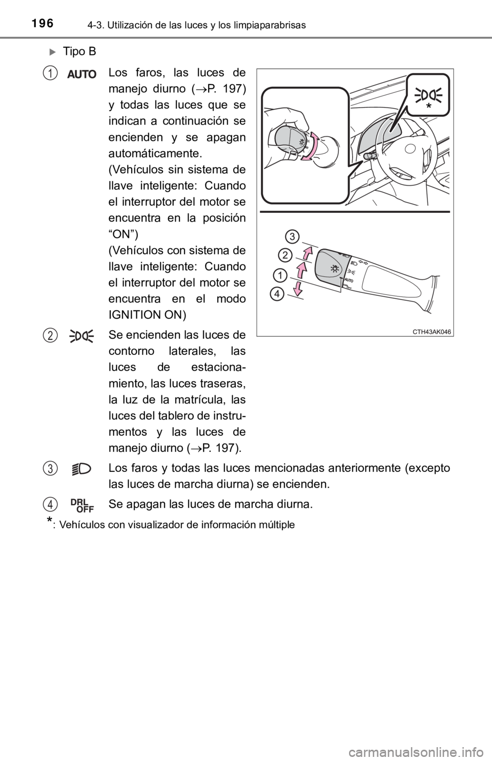 TOYOTA COROLLA 2019 Manual del propietario (in Spanish) 1964-3. Utilización de las luces y los limpiaparabrisas
Tipo B
Los faros, las luces de
manejo diurno (P. 197)
y todas las luces que se
indican a continuación se
encienden y se TOYOTA COROLLA 2019 Manual del propietario (in Spanish) 1964-3. Utilización de las luces y los limpiaparabrisas
Tipo B
Los faros, las luces de
manejo diurno (P. 197)
y todas las luces que se
indican a continuación se
encienden y se