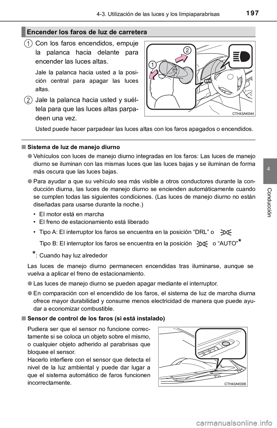 TOYOTA COROLLA 2019 Manual del propietario (in Spanish) 1974-3. Utilización de las luces y los limpiaparabrisas
4
Conducción
Con los faros encendidos, empuje
la palanca hacia delante para
encender las luces altas.
Jale la palanca hacia usted TOYOTA COROLLA 2019 Manual del propietario (in Spanish) 1974-3. Utilización de las luces y los limpiaparabrisas
4
Conducción
Con los faros encendidos, empuje
la palanca hacia delante para
encender las luces altas.
Jale la palanca hacia usted