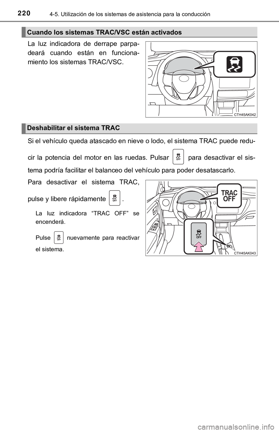 TOYOTA COROLLA 2019 Manual del propietario (in Spanish) 2204-5. Utilización de los sistemas de asistencia para la conducción
La luz indicadora de derrape parpa-
deará cuando están en funciona-
miento los sistemas TRAC/VSC.
Si el vehículo qued TOYOTA COROLLA 2019 Manual del propietario (in Spanish) 2204-5. Utilización de los sistemas de asistencia para la conducción
La luz indicadora de derrape parpa-
deará cuando están en funciona-
miento los sistemas TRAC/VSC.
Si el vehículo qued