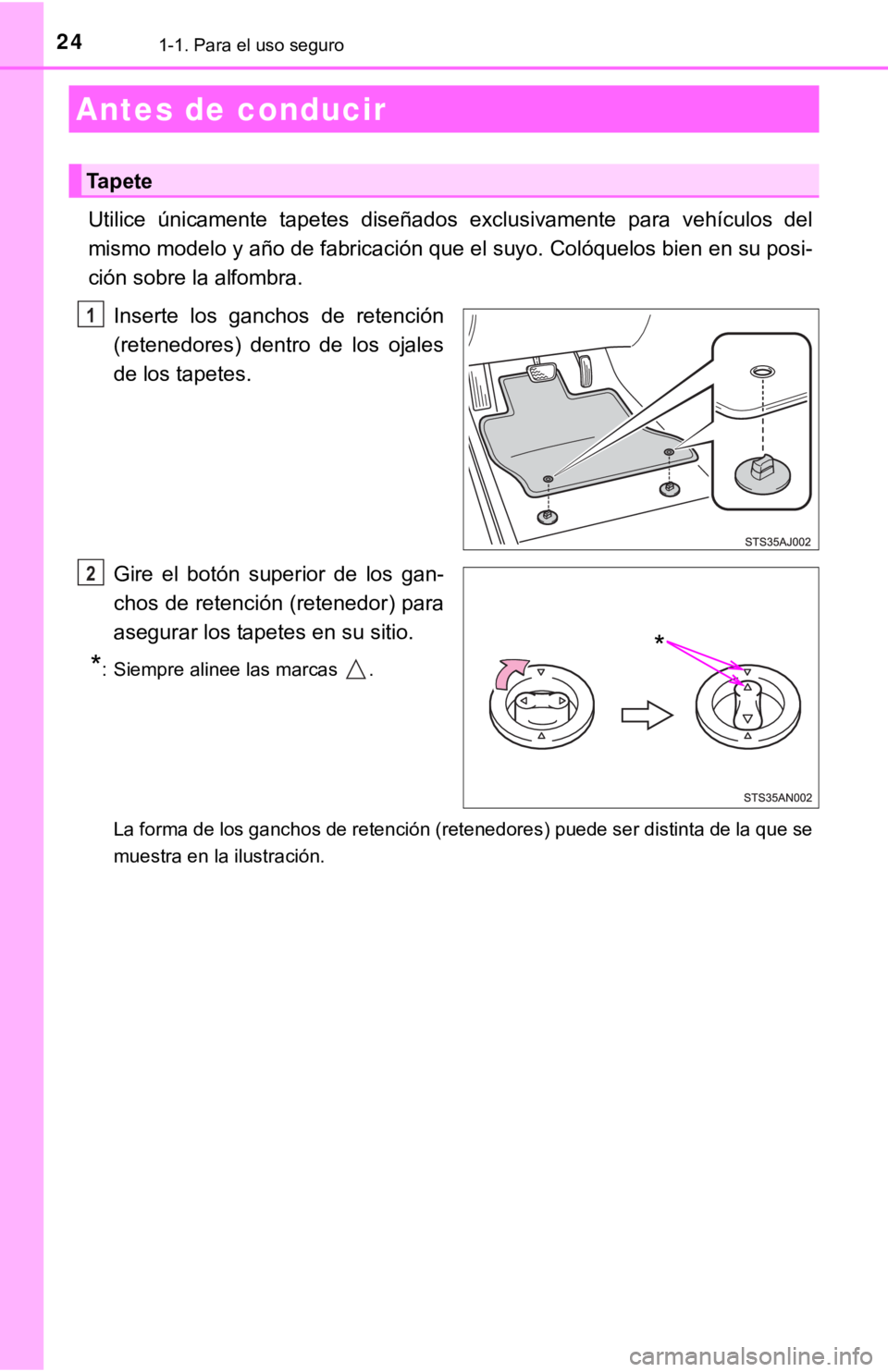 TOYOTA COROLLA 2019  Manual del propietario (in Spanish) 241-1. Para el uso seguro
Utilice  únicamente  tapetes  diseñados  exclusivamente  para  vehículos  del
mismo modelo y año de fabricación que el suyo. Colóquelos bien en su posi-
ción sobre la 