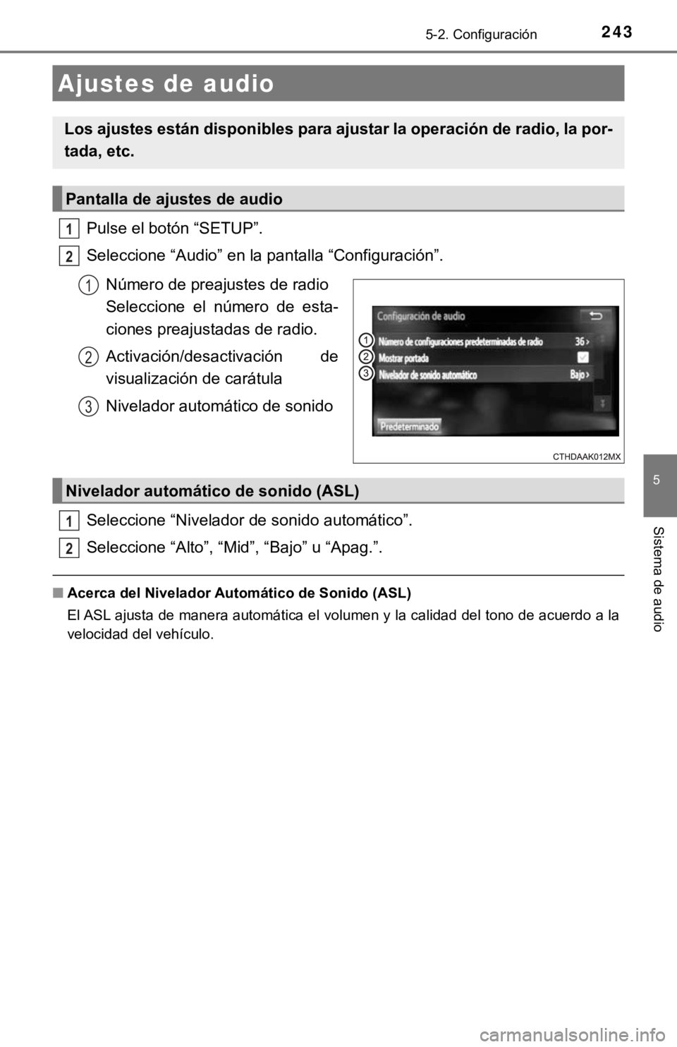 TOYOTA COROLLA 2019 Manual del propietario (in Spanish) 2435-2. Configuración
5
Sistema de audio
Pulse el botón “SETUP”.
Seleccione “Audio” en la pantalla “Configuración”.
Número de preajustes de radio
Seleccione el número de esta-
ci TOYOTA COROLLA 2019 Manual del propietario (in Spanish) 2435-2. Configuración
5
Sistema de audio
Pulse el botón “SETUP”.
Seleccione “Audio” en la pantalla “Configuración”.
Número de preajustes de radio
Seleccione el número de esta-
ci