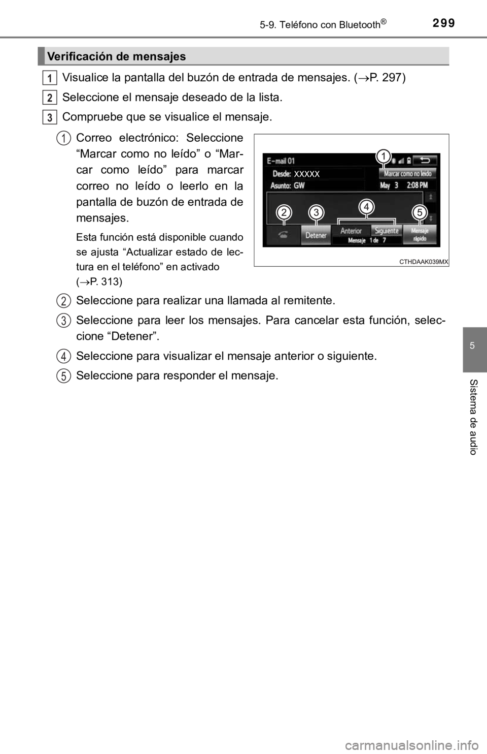 TOYOTA COROLLA 2019 Manual del propietario (in Spanish) 2995-9. Teléfono con Bluetooth®
5
Sistema de audio
Visualice la pantalla del buzón de entrada de mensajes. (P. 297)
Seleccione el mensaje deseado de la lista.
Compruebe que se visualice el mensa TOYOTA COROLLA 2019 Manual del propietario (in Spanish) 2995-9. Teléfono con Bluetooth®
5
Sistema de audio
Visualice la pantalla del buzón de entrada de mensajes. (P. 297)
Seleccione el mensaje deseado de la lista.
Compruebe que se visualice el mensa
