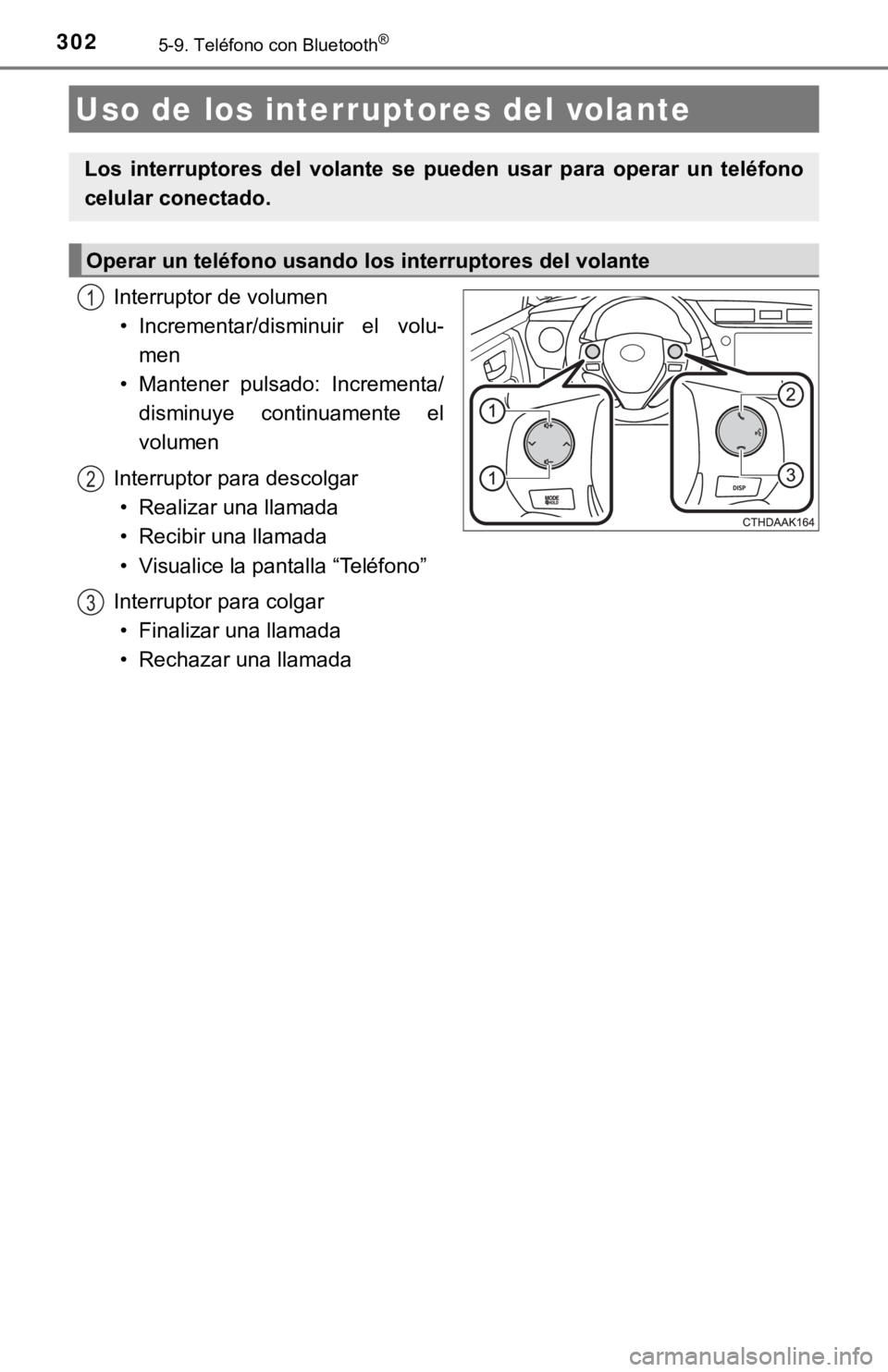 TOYOTA COROLLA 2019 Manual del propietario (in Spanish) 3025-9. Teléfono con Bluetooth®
Interruptor de volumen
• Incrementar/disminuir el volu-
men
• Mantener pulsado: Incrementa/
disminuye continuamente el
volumen
Interruptor para descolgar
TOYOTA COROLLA 2019 Manual del propietario (in Spanish) 3025-9. Teléfono con Bluetooth®
Interruptor de volumen
• Incrementar/disminuir el volu-
men
• Mantener pulsado: Incrementa/
disminuye continuamente el
volumen
Interruptor para descolgar