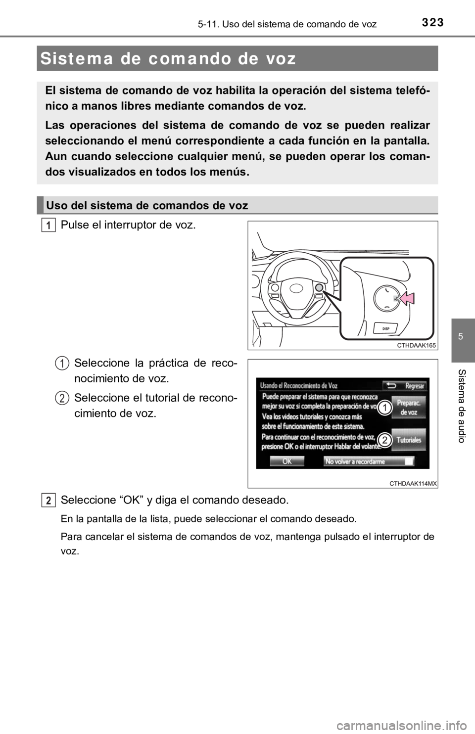 TOYOTA COROLLA 2019  Manual del propietario (in Spanish) 323
5
Sistema de audio
5-11. Uso del sistema de comando de voz
Pulse el interruptor de voz.
Seleccione  la  práctica  de  reco-
nocimiento de voz.
Seleccione el tutorial de recono-
cimiento de voz.
S