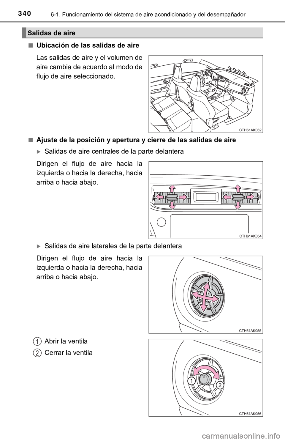 TOYOTA COROLLA 2019 Manual del propietario (in Spanish) 3406-1. Funcionamiento del sistema de aire acondicionado y del desempañador
■Ubicación de las salidas de aire
Las salidas de aire y el volumen de
aire cambia de acuerdo al modo de
flujo de aire se TOYOTA COROLLA 2019 Manual del propietario (in Spanish) 3406-1. Funcionamiento del sistema de aire acondicionado y del desempañador
■Ubicación de las salidas de aire
Las salidas de aire y el volumen de
aire cambia de acuerdo al modo de
flujo de aire se