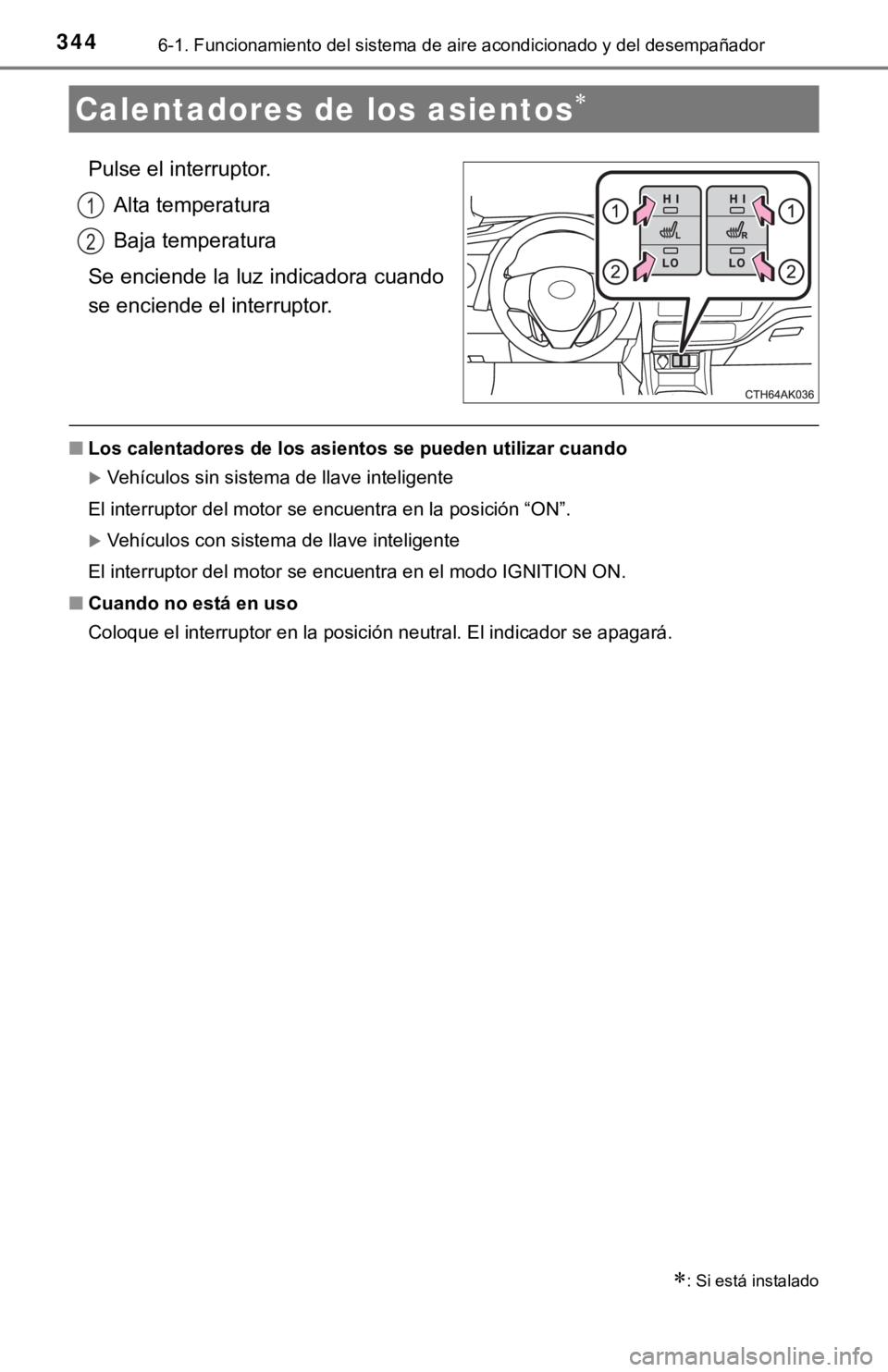 TOYOTA COROLLA 2019  Manual del propietario (in Spanish) 3446-1. Funcionamiento del sistema de aire acondicionado y del desempañador
Pulse el interruptor.
Alta temperatura
Baja temperatura
Se enciende la luz indicadora cuando
se enciende el interruptor.
