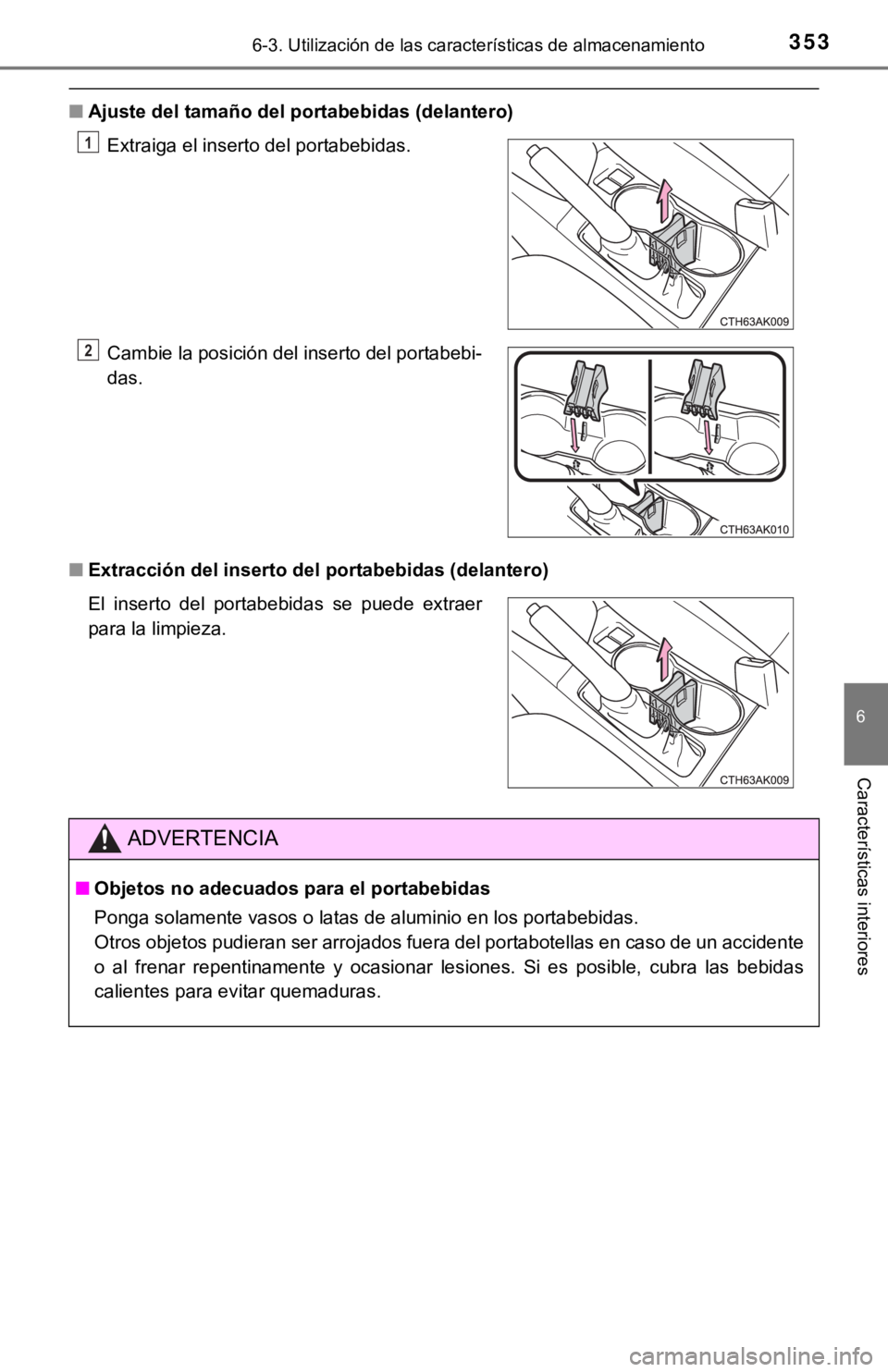 TOYOTA COROLLA 2019  Manual del propietario (in Spanish) 3536-3. Utilización de las características de almacenamiento
6
Características interiores
■Ajuste del tamaño del portabebidas (delantero)
■Extracción del inserto del portabebidas (delantero) 
