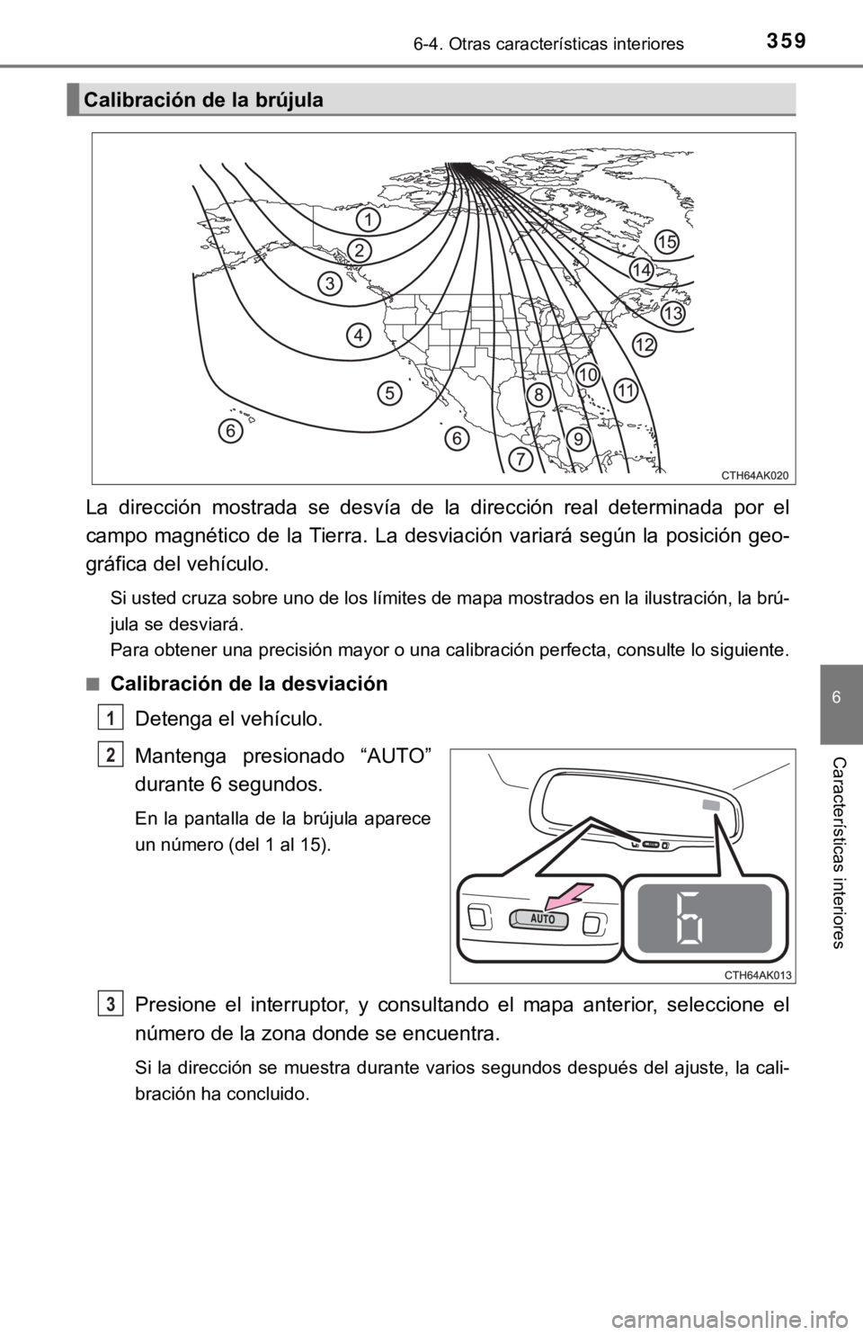 TOYOTA COROLLA 2019  Manual del propietario (in Spanish) 3596-4. Otras características interiores
6
Características interiores
La  dirección  mostrada  se  desvía  de  la  dirección  real  determinada  por  el
campo  magnético  de  la Tierra.  La  des