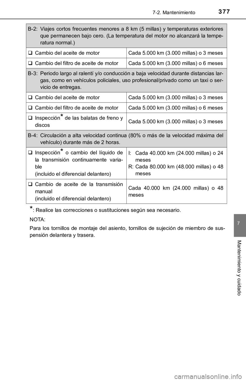 TOYOTA COROLLA 2019  Manual del propietario (in Spanish) 3777-2. Mantenimiento
7
Mantenimiento y cuidado
*: Realice las correcciones o sustituciones según sea necesario.
NOTA:
Para  los  tornillos  de  montaje  del  asiento,  tornillos  de  sujeción  de  
