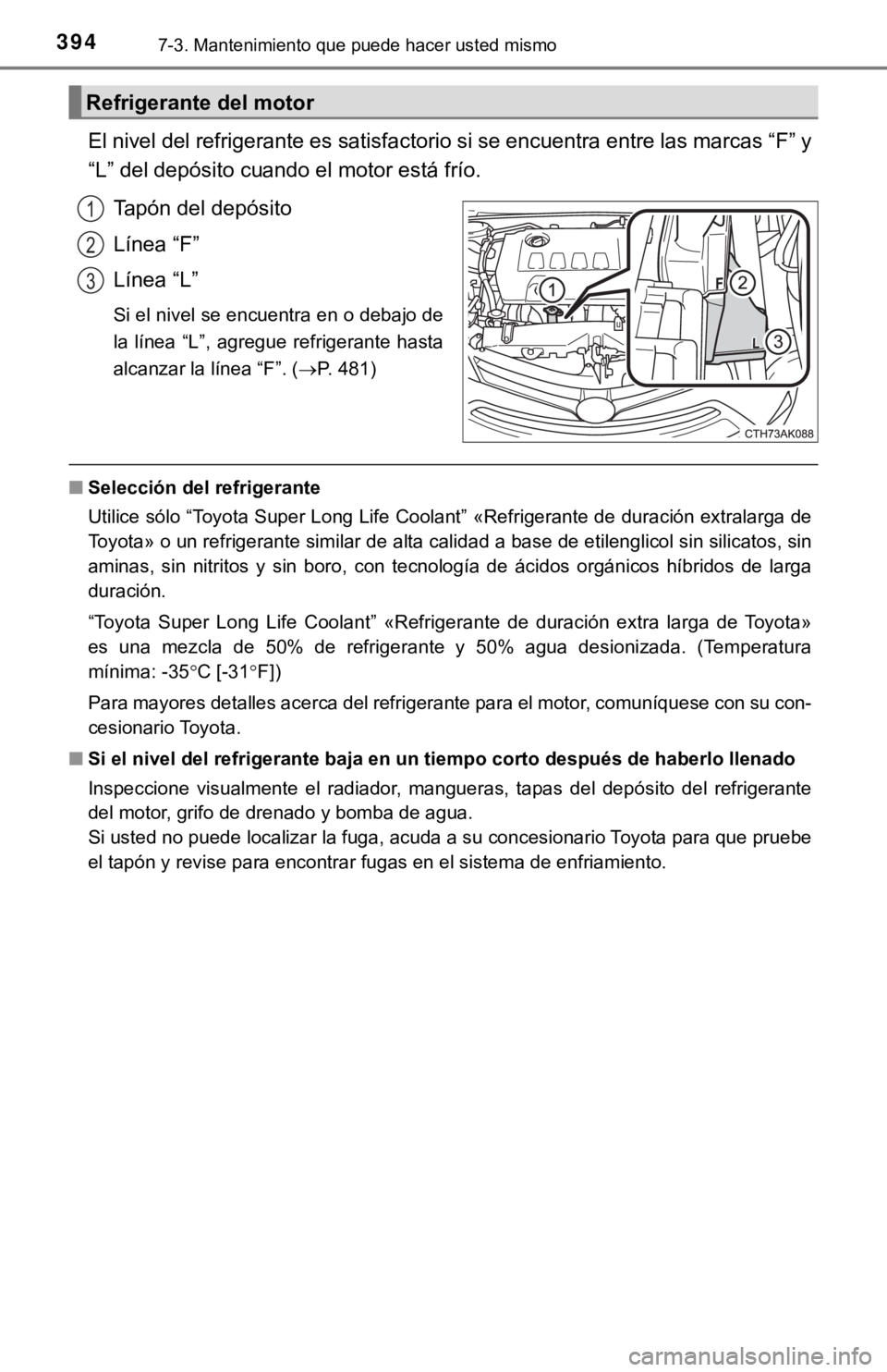 TOYOTA COROLLA 2019 Manual del propietario (in Spanish) 3947-3. Mantenimiento que puede hacer usted mismo
El nivel del refrigerante es satisfactorio si se encuentra entre las marcas “F” y
“L” del depósito cuando el motor está frío.
Tapón del de TOYOTA COROLLA 2019 Manual del propietario (in Spanish) 3947-3. Mantenimiento que puede hacer usted mismo
El nivel del refrigerante es satisfactorio si se encuentra entre las marcas “F” y
“L” del depósito cuando el motor está frío.
Tapón del de