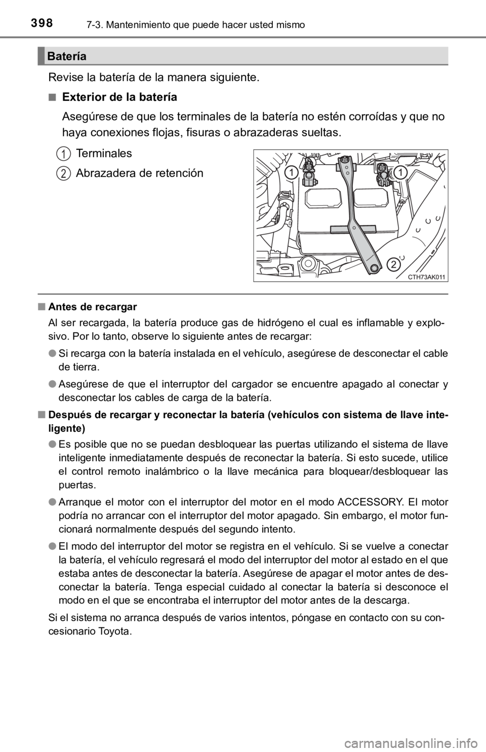 TOYOTA COROLLA 2019 Manual del propietario (in Spanish) 3987-3. Mantenimiento que puede hacer usted mismo
Revise la batería de la manera siguiente.
■Exterior de la batería
Asegúrese de que los terminales de la batería no estén corroídas y que no
ha TOYOTA COROLLA 2019 Manual del propietario (in Spanish) 3987-3. Mantenimiento que puede hacer usted mismo
Revise la batería de la manera siguiente.
■Exterior de la batería
Asegúrese de que los terminales de la batería no estén corroídas y que no
ha