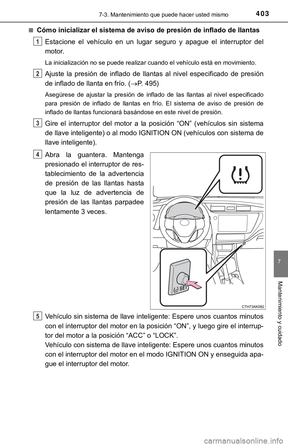 TOYOTA COROLLA 2019 Manual del propietario (in Spanish) 4037-3. Mantenimiento que puede hacer usted mismo
7
Mantenimiento y cuidado
■Cómo inicializar el sistema de aviso de presión de inflado de llantas
Estacione el vehículo en un lugar seguro TOYOTA COROLLA 2019 Manual del propietario (in Spanish) 4037-3. Mantenimiento que puede hacer usted mismo
7
Mantenimiento y cuidado
■Cómo inicializar el sistema de aviso de presión de inflado de llantas
Estacione el vehículo en un lugar seguro