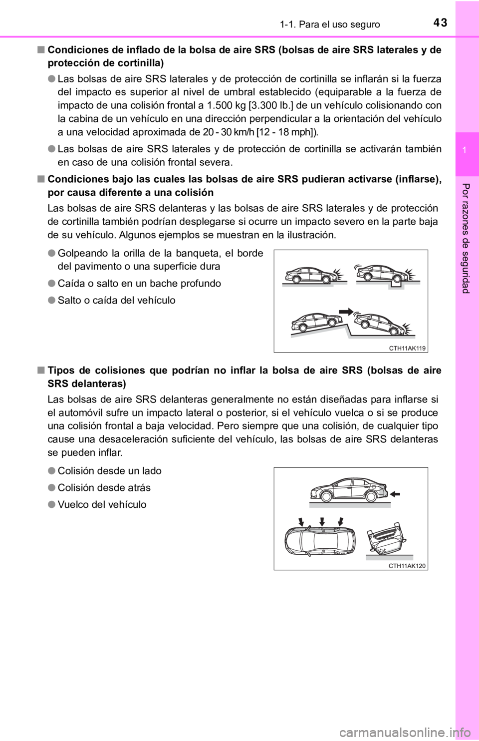 TOYOTA COROLLA 2019  Manual del propietario (in Spanish) 431-1. Para el uso seguro
1
Por razones de seguridad
■Condiciones de inflado de la bolsa de aire SRS (bolsas de aire SRS laterales y de
protección de cortinilla)
●Las bolsas de aire SRS laterales