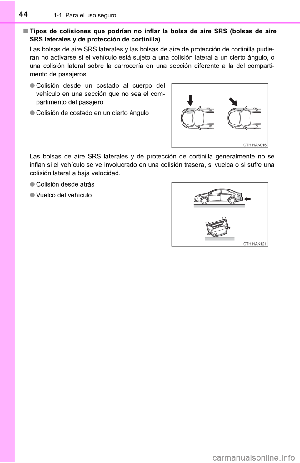 TOYOTA COROLLA 2019  Manual del propietario (in Spanish) 441-1. Para el uso seguro
■Tipos  de  colisiones  que  podrían no inflar la bolsa de aire SRS (bolsas  de  aire
SRS laterales y de protección de cortinilla)
Las bolsas de aire SRS laterales y las 
