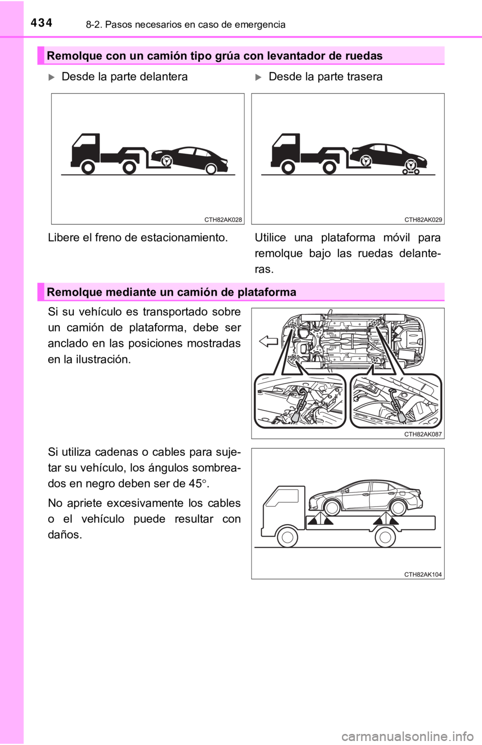 TOYOTA COROLLA 2019 Manual del propietario (in Spanish) 4348-2. Pasos necesarios en caso de emergencia
Si su vehículo es transportado sobre
un camión de plataforma, debe ser
anclado en las posiciones mostradas
en la ilustración.
Si utiliza TOYOTA COROLLA 2019 Manual del propietario (in Spanish) 4348-2. Pasos necesarios en caso de emergencia
Si su vehículo es transportado sobre
un camión de plataforma, debe ser
anclado en las posiciones mostradas
en la ilustración.
Si utiliza