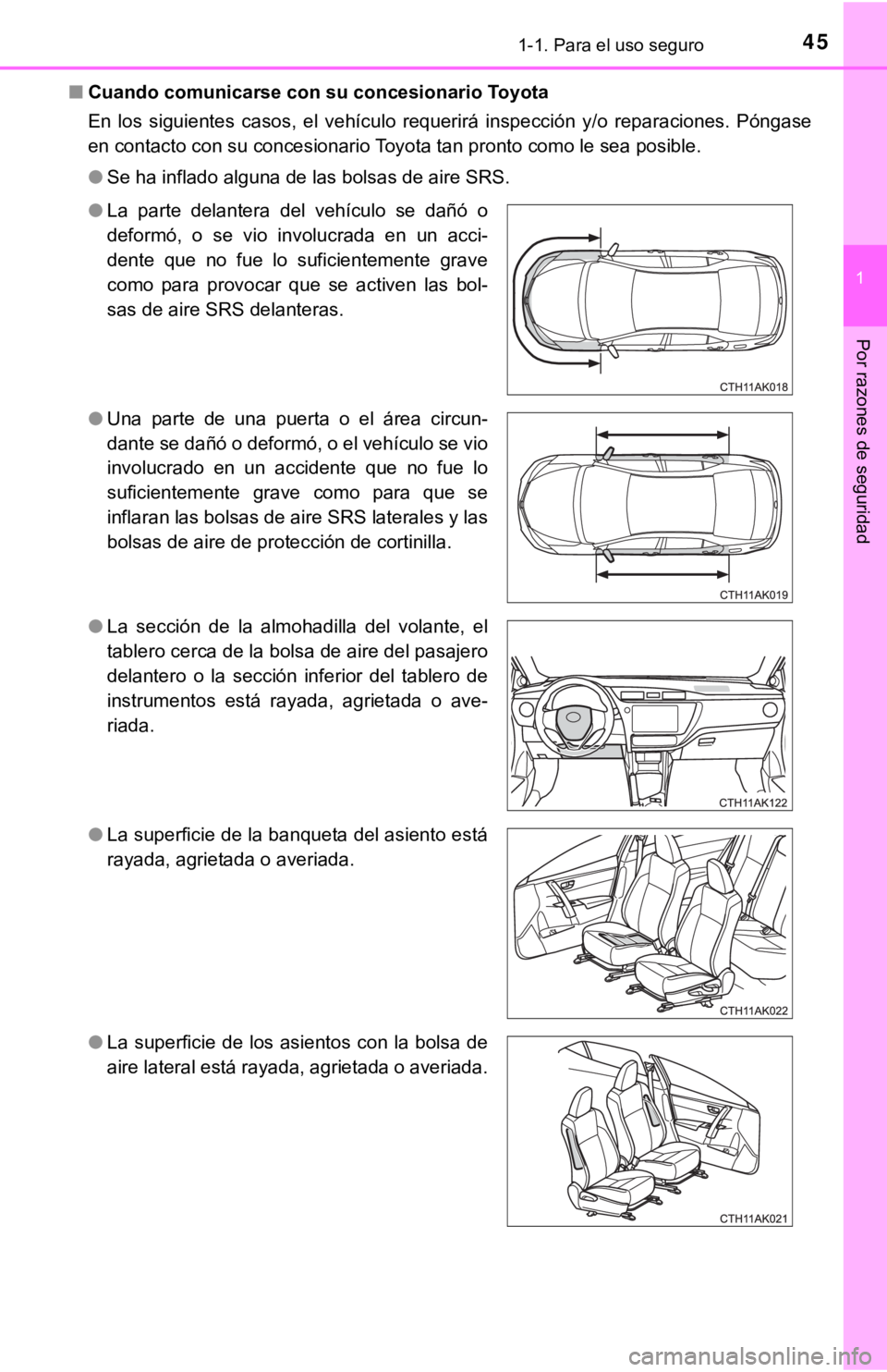 TOYOTA COROLLA 2019  Manual del propietario (in Spanish) 451-1. Para el uso seguro
1
Por razones de seguridad
■Cuando comunicarse con su concesionario Toyota
En  los  siguientes  casos,  el  vehículo  requerirá  inspección  y/o  reparaciones.  Póngase