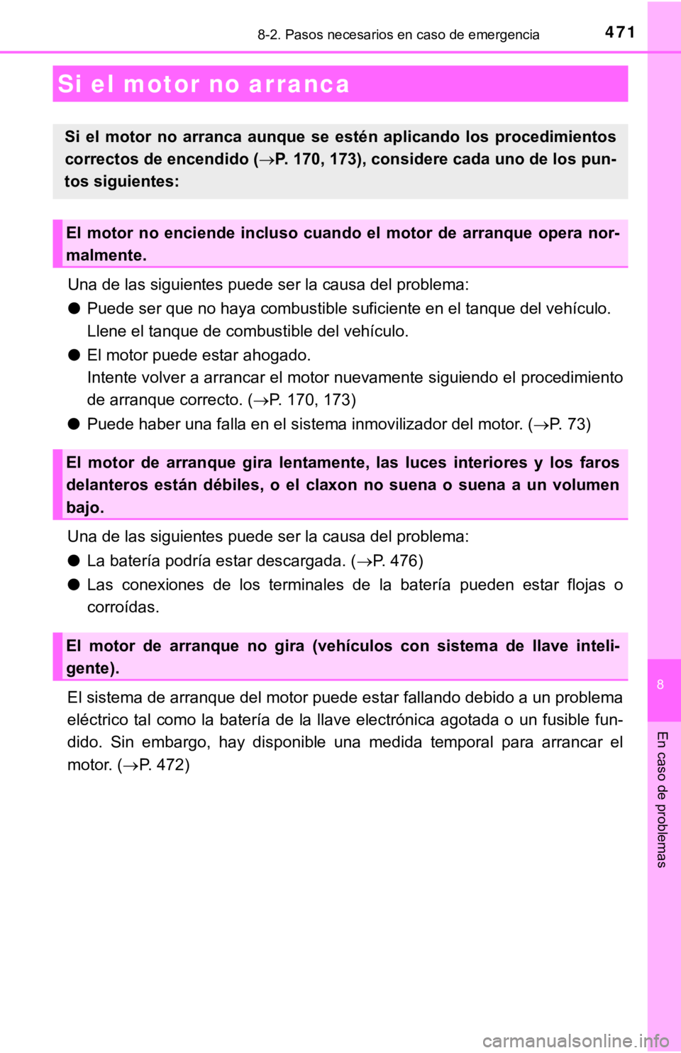TOYOTA COROLLA 2019 Manual del propietario (in Spanish) 4718-2. Pasos necesarios en caso de emergencia
8
En caso de problemas
Una de las siguientes puede ser la causa del problema:
●Puede ser que no haya combustible suficiente en el tanque del vehículo. TOYOTA COROLLA 2019 Manual del propietario (in Spanish) 4718-2. Pasos necesarios en caso de emergencia
8
En caso de problemas
Una de las siguientes puede ser la causa del problema:
●Puede ser que no haya combustible suficiente en el tanque del vehículo.