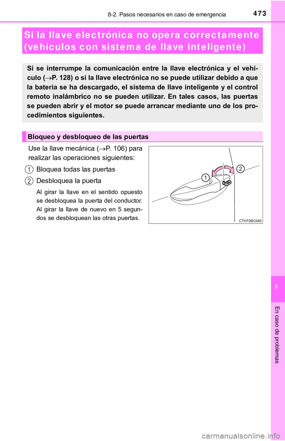 TOYOTA COROLLA 2019 Manual del propietario (in Spanish) 4738-2. Pasos necesarios en caso de emergencia
8
En caso de problemas
Use la llave mecánica (P. 106) para
realizar las operaciones siguientes:
Bloquea todas las puertas
Desbloquea la puerta
Al gi TOYOTA COROLLA 2019 Manual del propietario (in Spanish) 4738-2. Pasos necesarios en caso de emergencia
8
En caso de problemas
Use la llave mecánica (P. 106) para
realizar las operaciones siguientes:
Bloquea todas las puertas
Desbloquea la puerta
Al gi